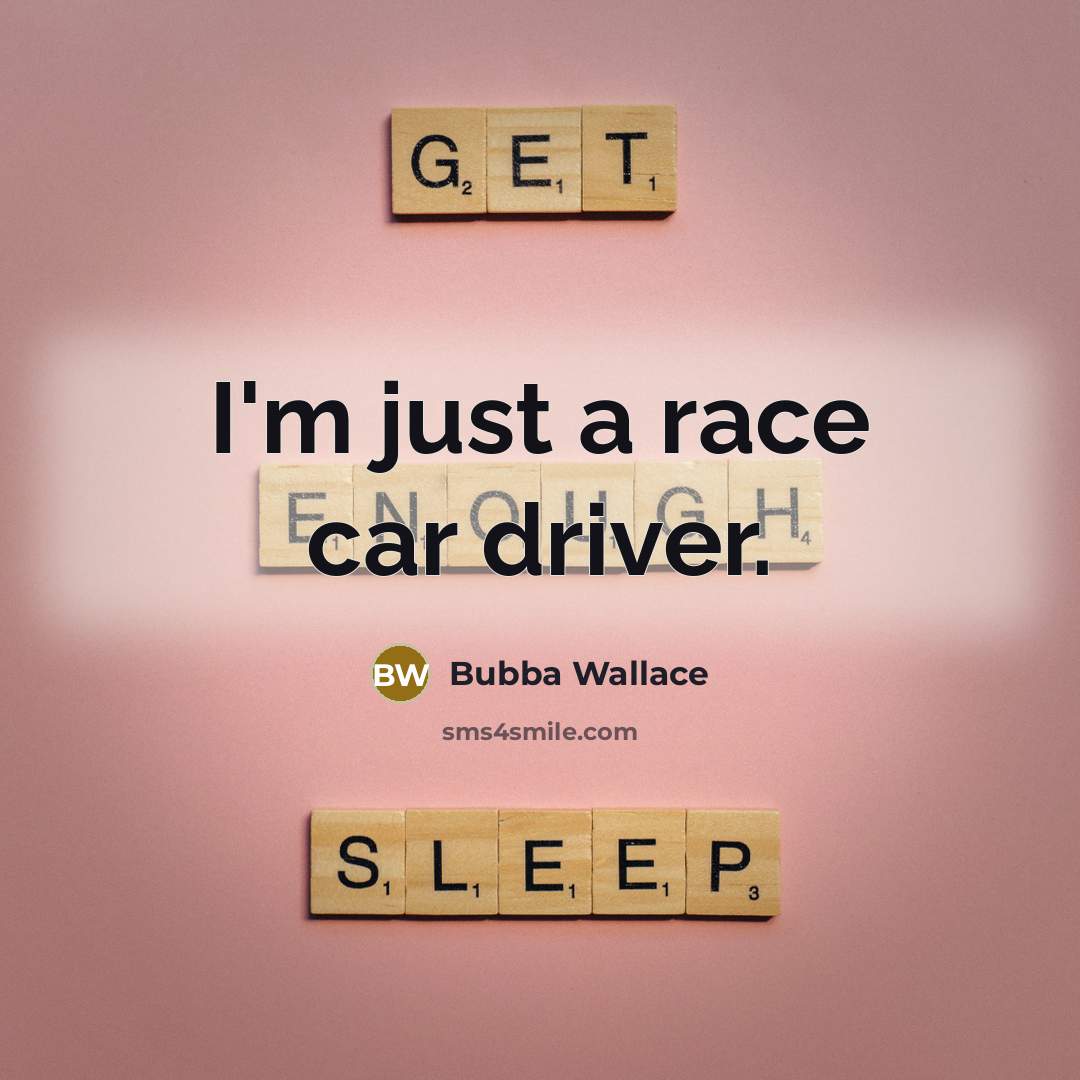 “I'm just a race car driver.” quote by Bubba Wallace