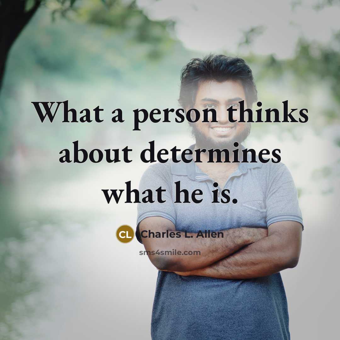“What a person thinks about determines what he is.” quote by Charles L. Allen