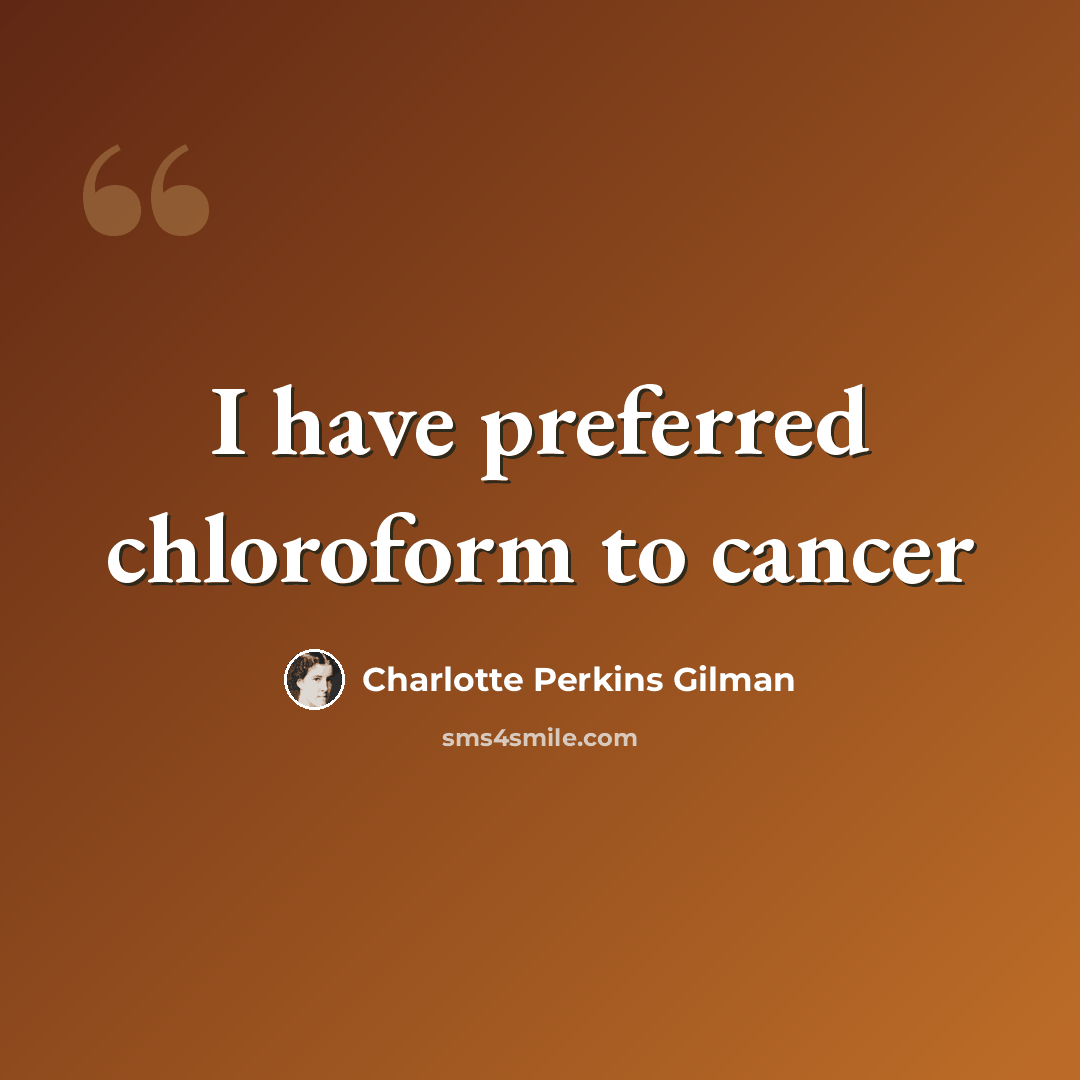 “I have preferred chloroform to cancer” quote by Charlotte Perkins Gilman