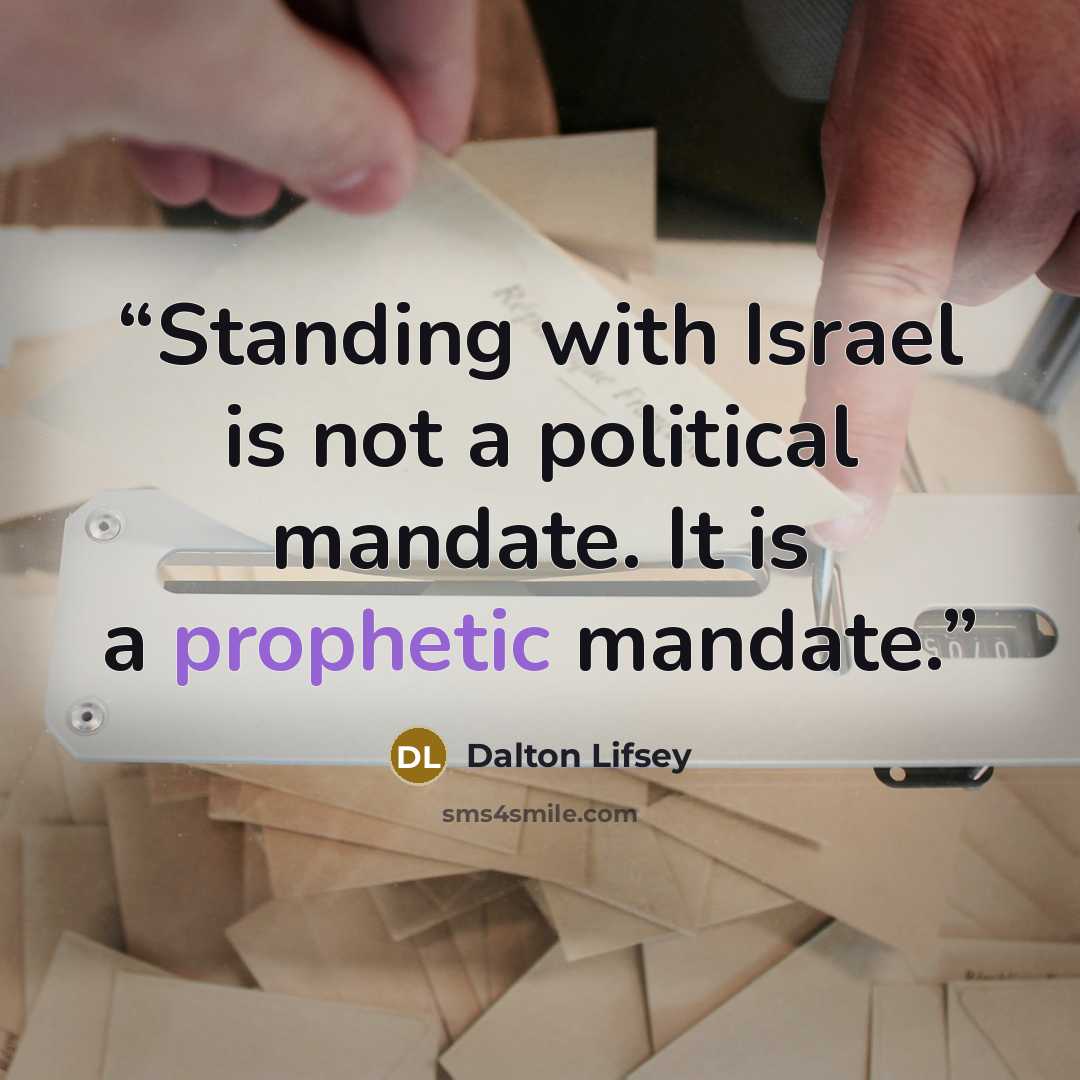 “Standing with Israel is not a political mandate. It is a prophetic mandate.” quote by Dalton Lifsey
