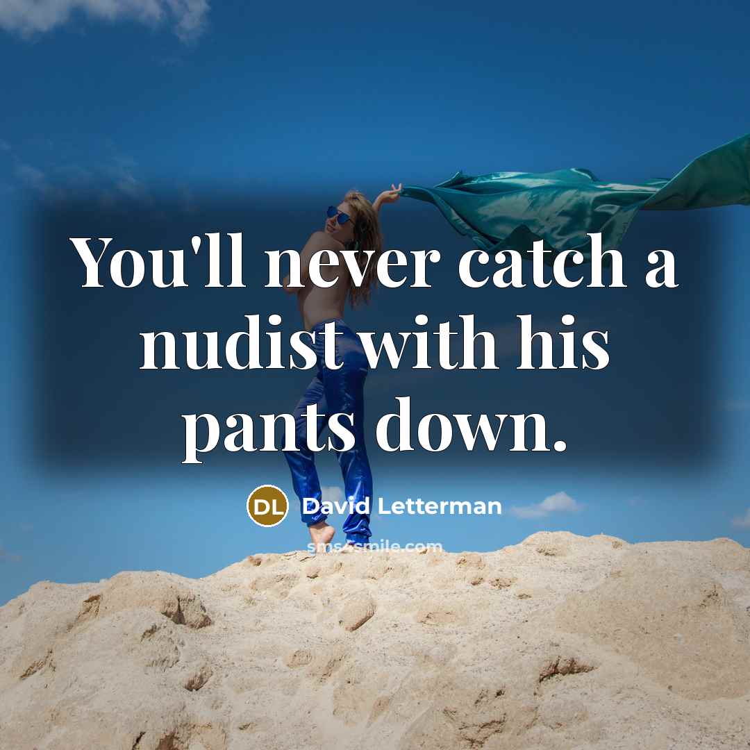 “You'll never catch a nudist with his pants down.” quote by David Letterman