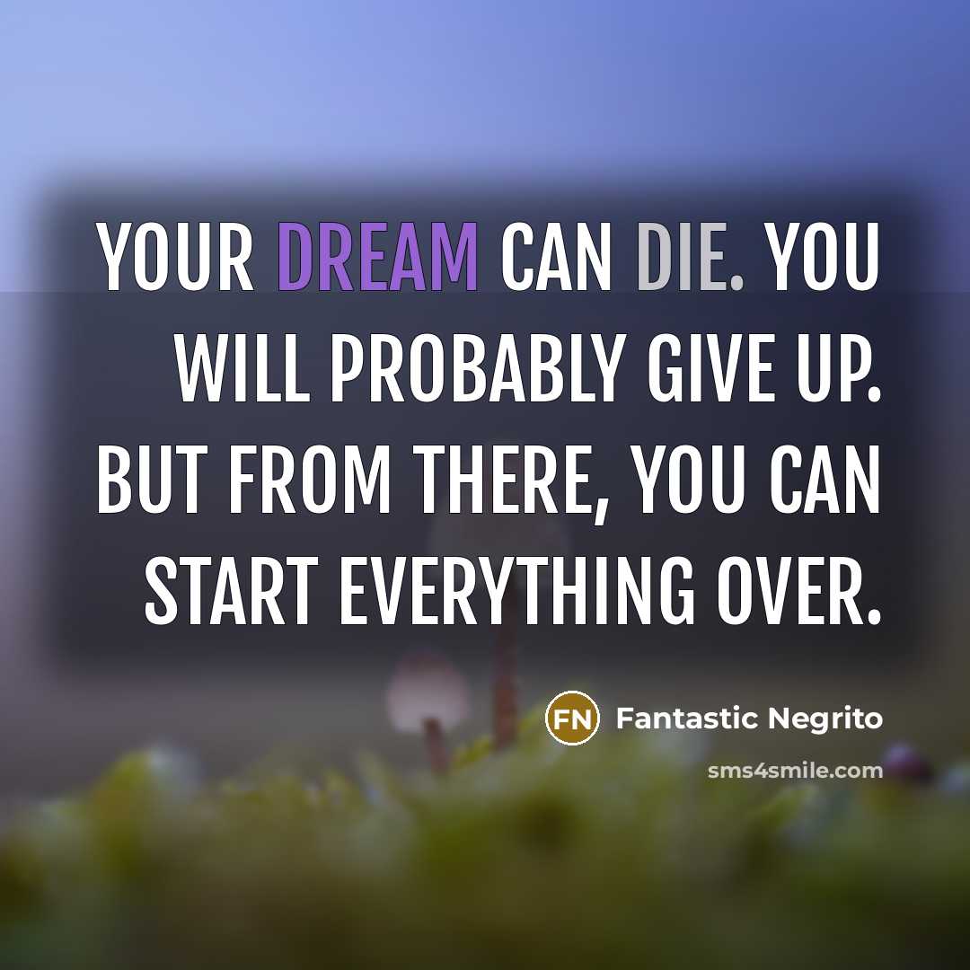 “Your dream can die. You will probably give up. But from there, you can start everything over.” quote by Fantastic Negrito