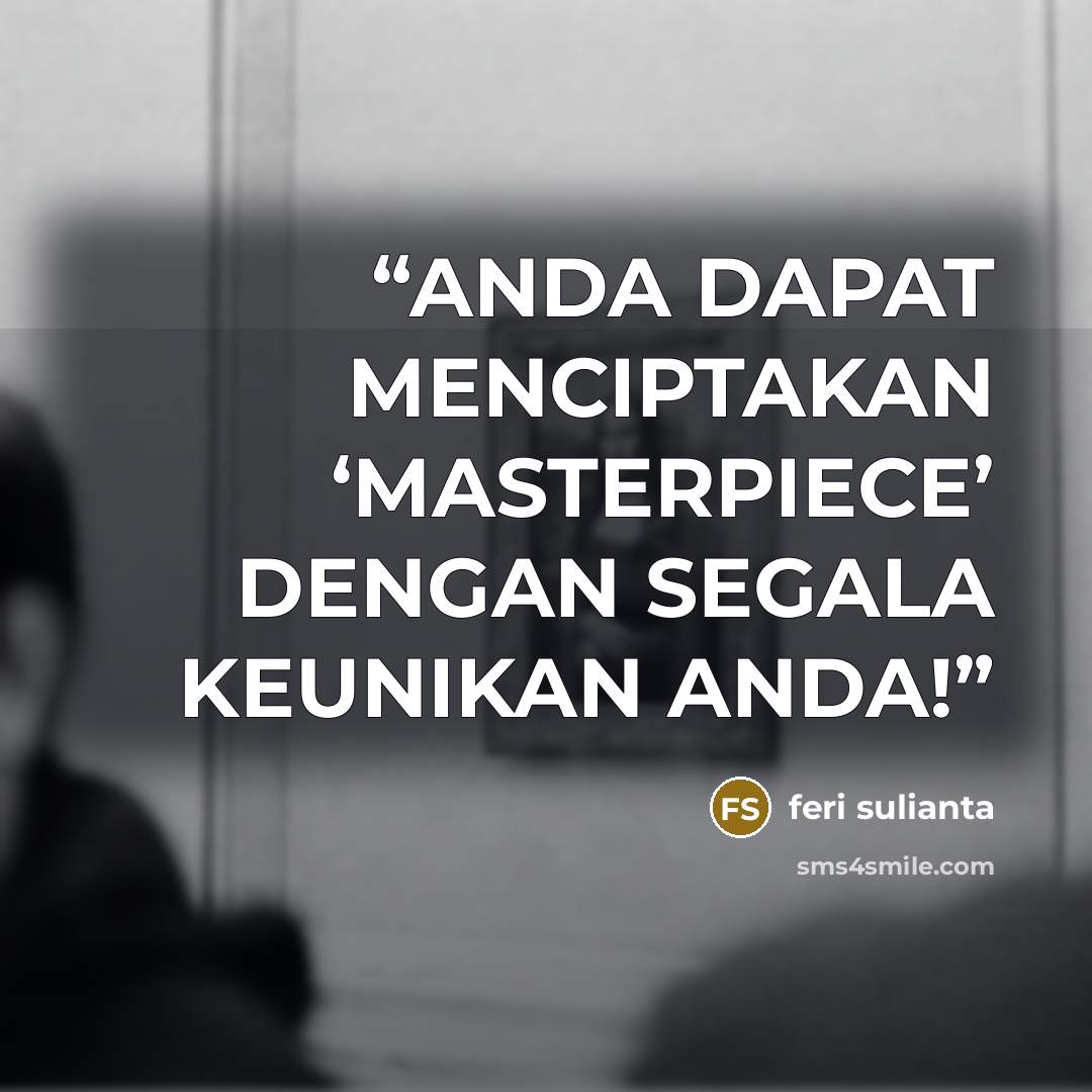 “ANDA DAPAT MENCIPTAKAN ‘MASTERPIECE’ DENGAN SEGALA KEUNIKAN ANDA!” quote by Feri Sulianta