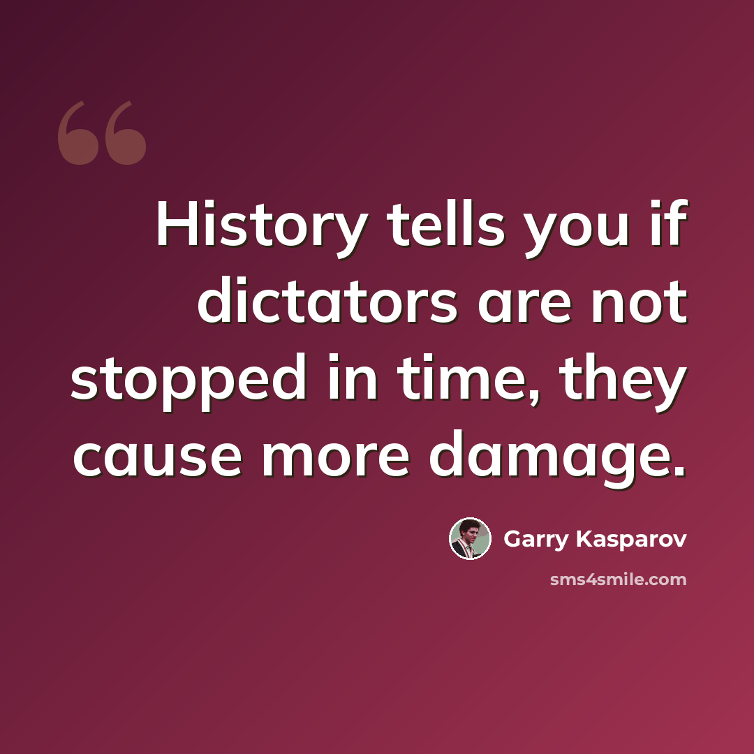“History tells you if dictators are not stopped in time, they cause more damage.” quote by Garry Kasparov