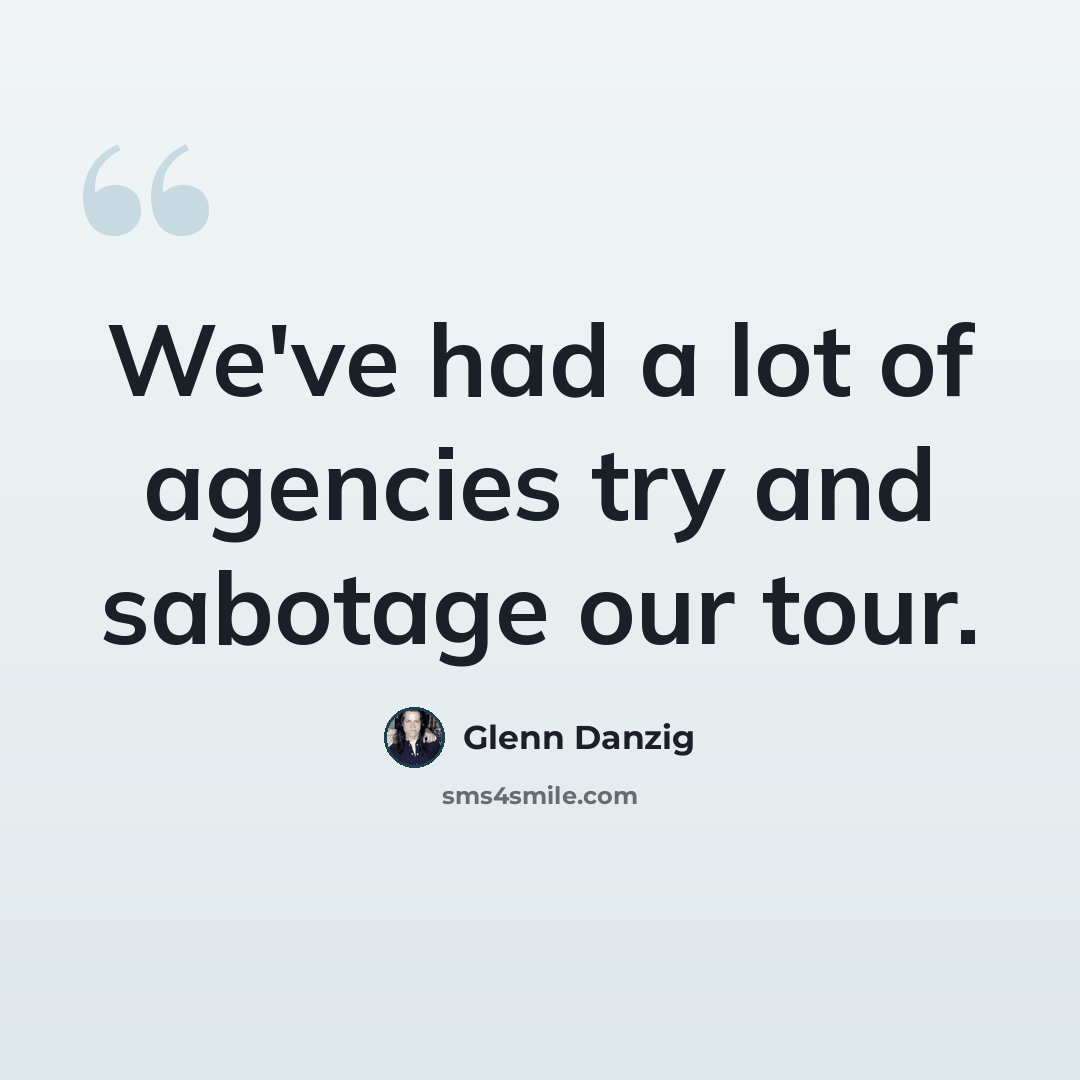 “We've had a lot of agencies try and sabotage our tour.” quote by Glenn Danzig