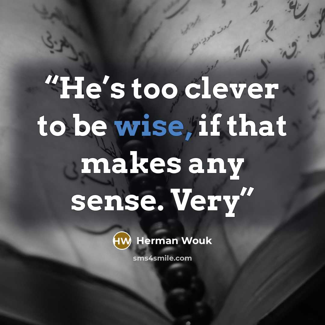 “He’s too clever to be wise, if that makes any sense. Very” quote by Herman Wouk