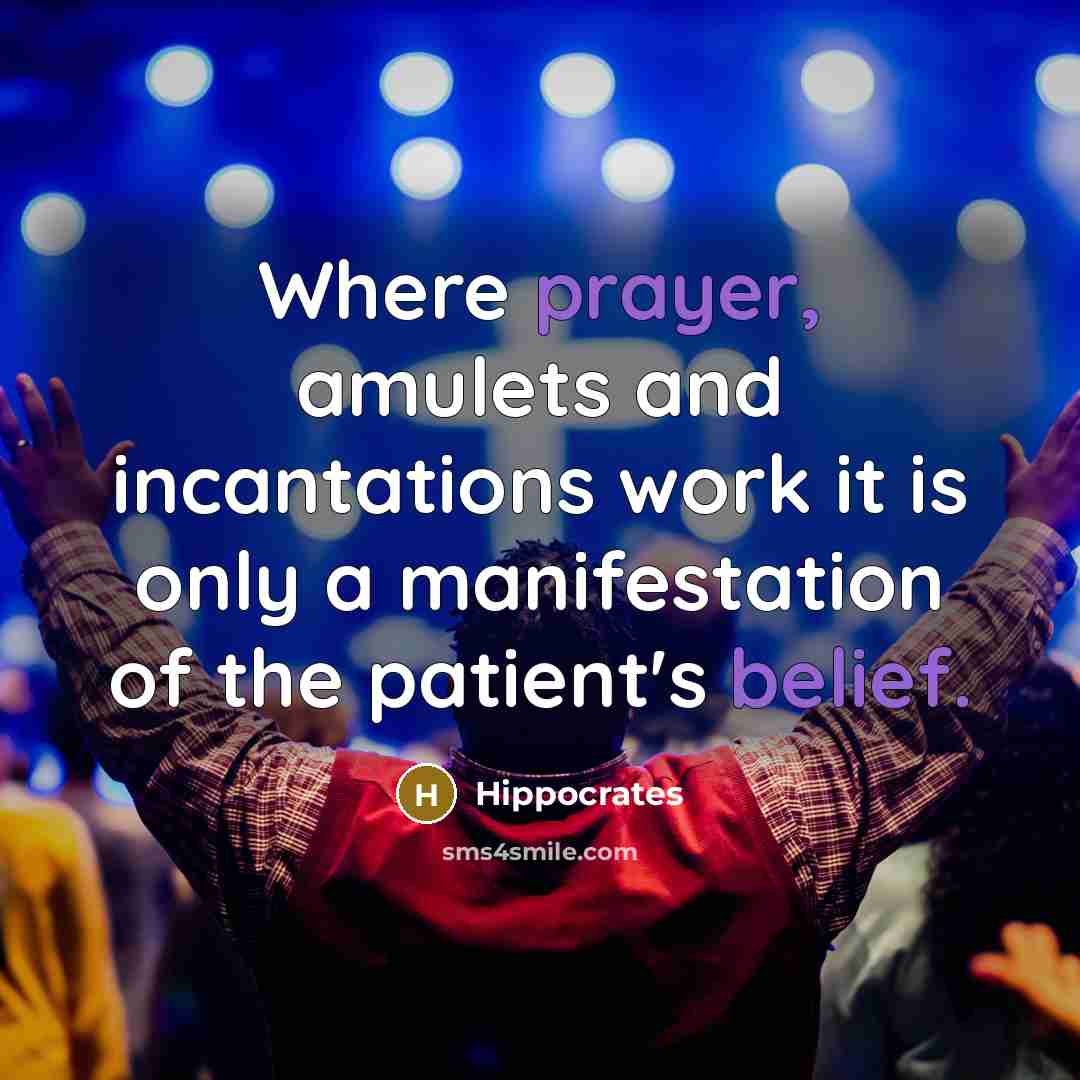 “Where prayer, amulets and incantations work it is only a manifestation of the patient's belief.” quote by Hippocrates
