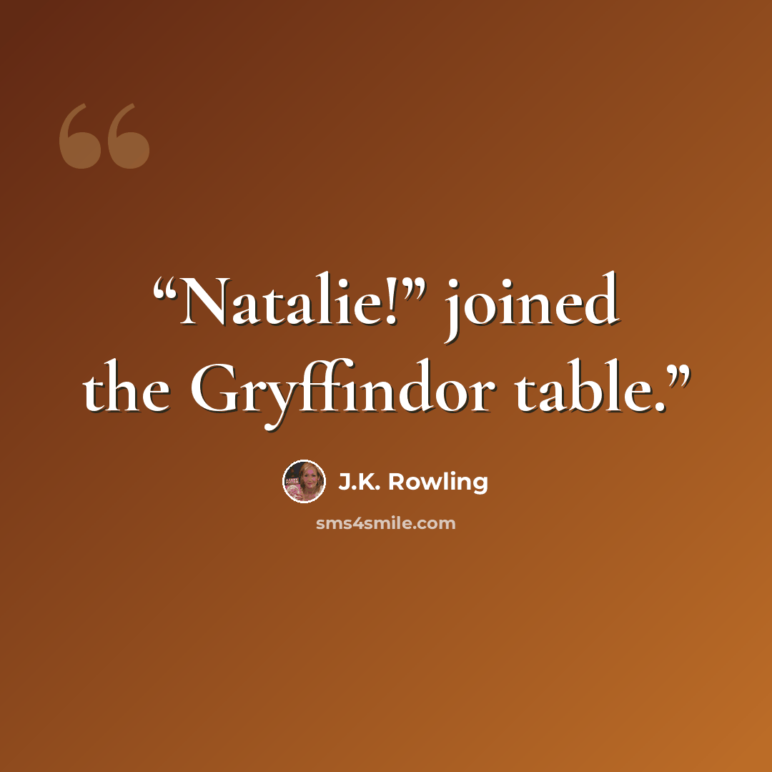 “Natalie!” joined the Gryffindor table.” quote by J.K. Rowling