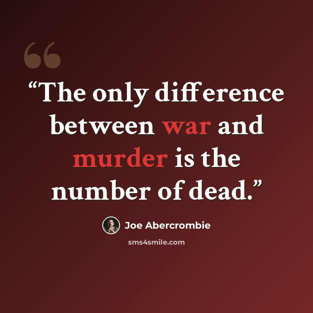 “The only difference between war and murder is the number of dead.” quote by Joe Abercrombie
