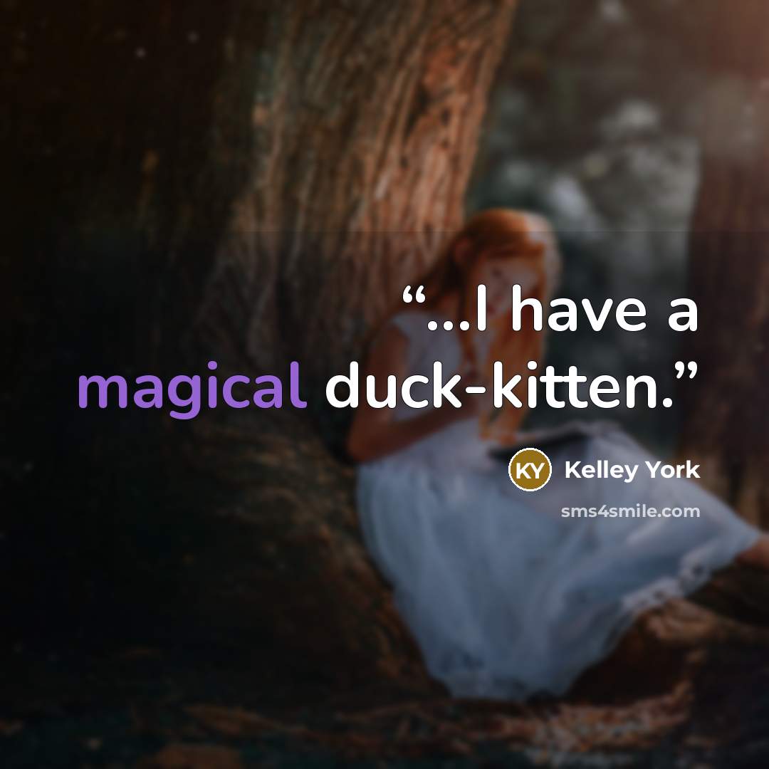 “...I have a magical duck-kitten.” quote by Kelley York