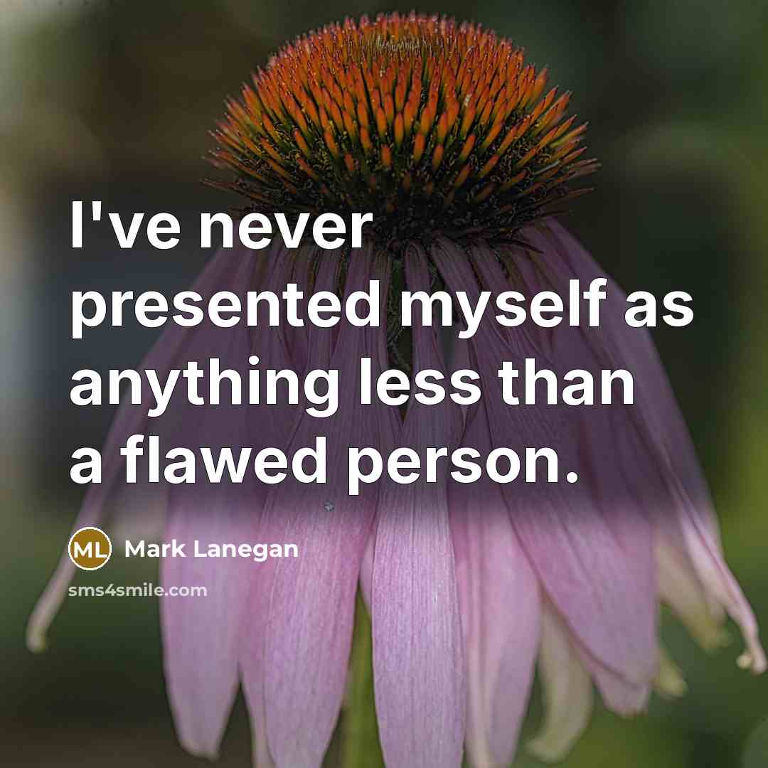 “I've never presented myself as anything less than a flawed person.” quote by Mark Lanegan