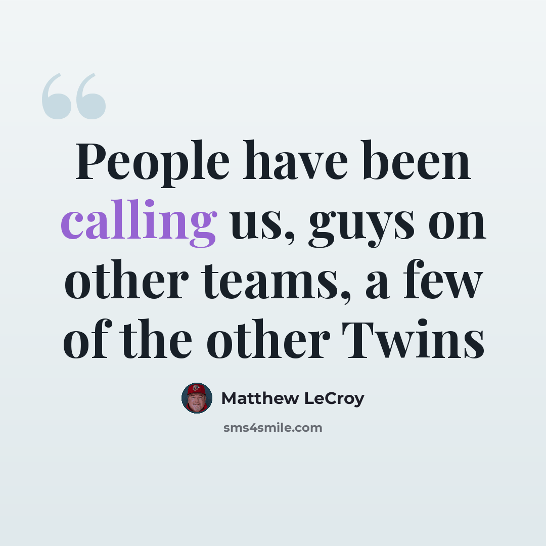 “People have been calling us, guys on other teams, a few of the other Twins” quote by Matthew LeCroy