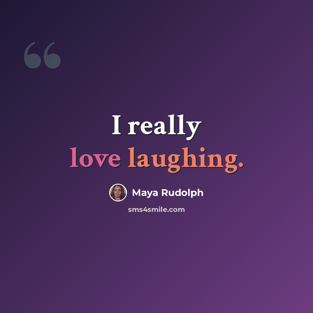 “I really love laughing.” quote by Maya Rudolph
