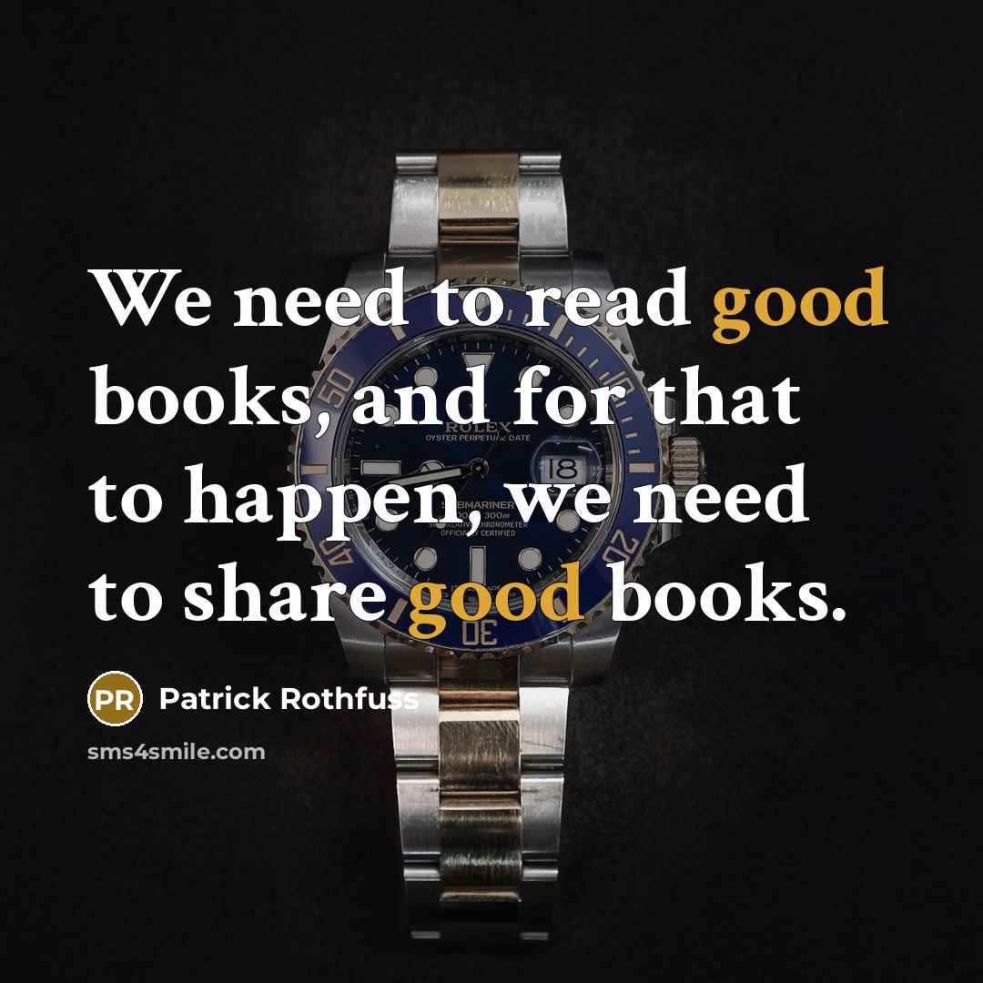 “We need to read good books, and for that to happen, we need to share good books.” quote by Patrick Rothfuss