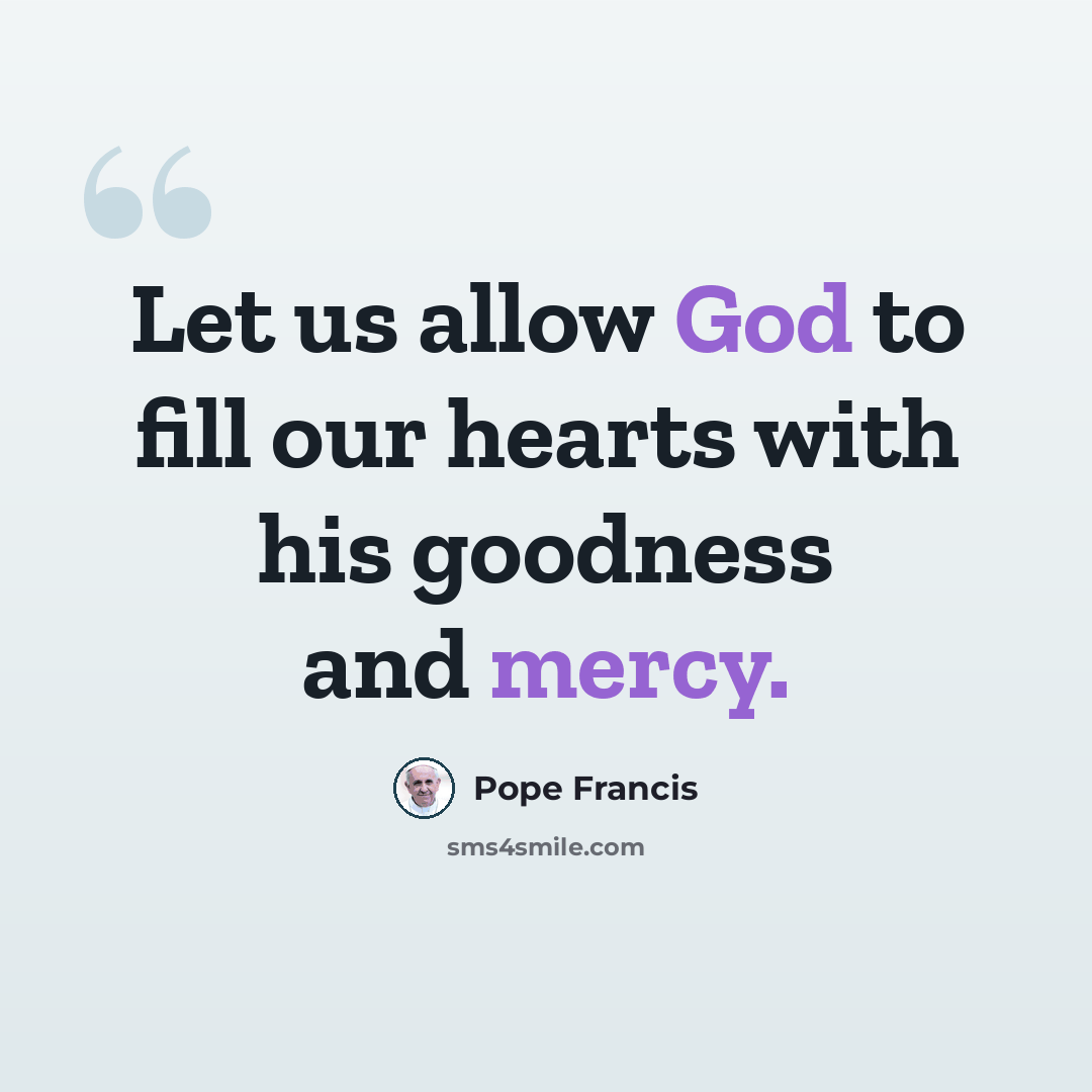 “Let us allow God to fill our hearts with his goodness and mercy.” quote by Pope Francis