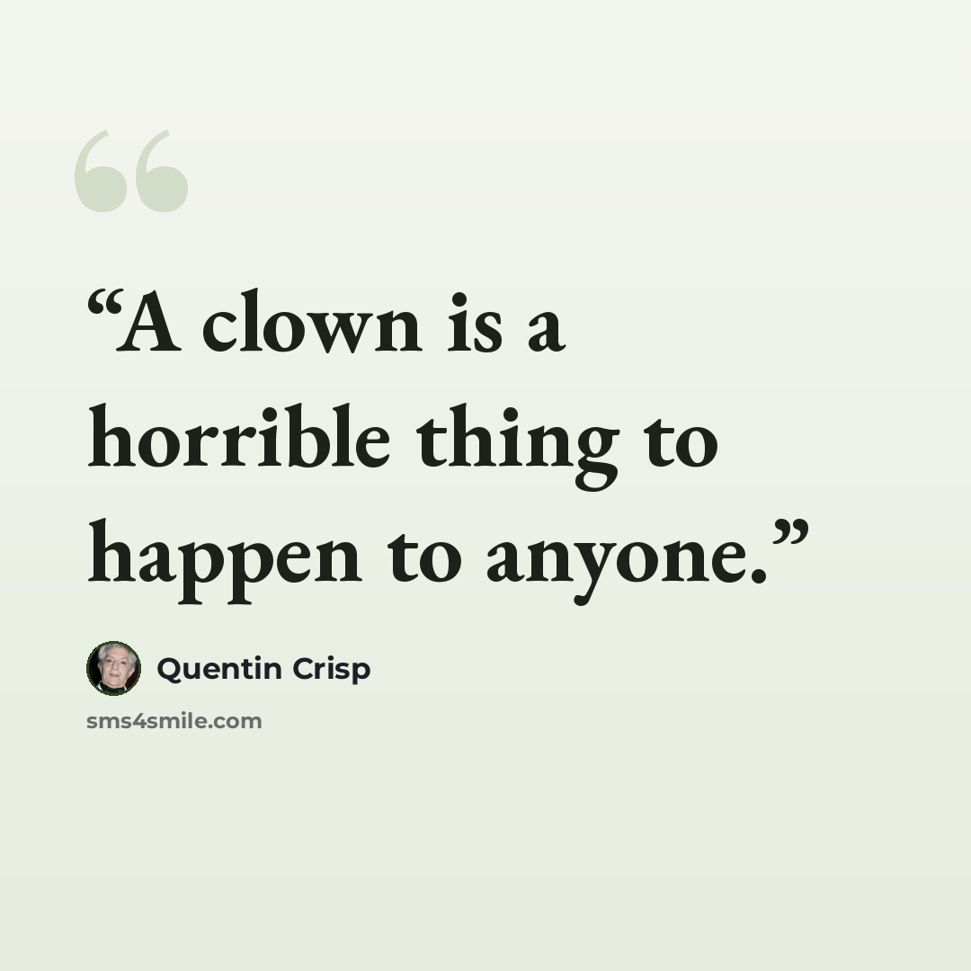 “A clown is a horrible thing to happen to anyone.” quote by Quentin Crisp
