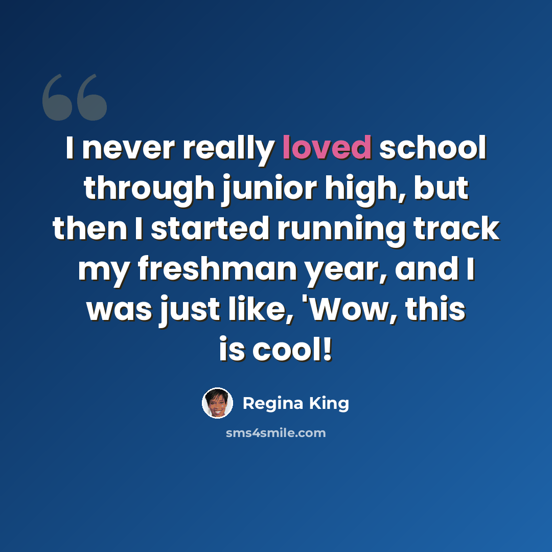 “I never really loved school through junior high, but then I started running track my freshman year, and I was just like, 'Wow, this is cool!” quote by Regina King