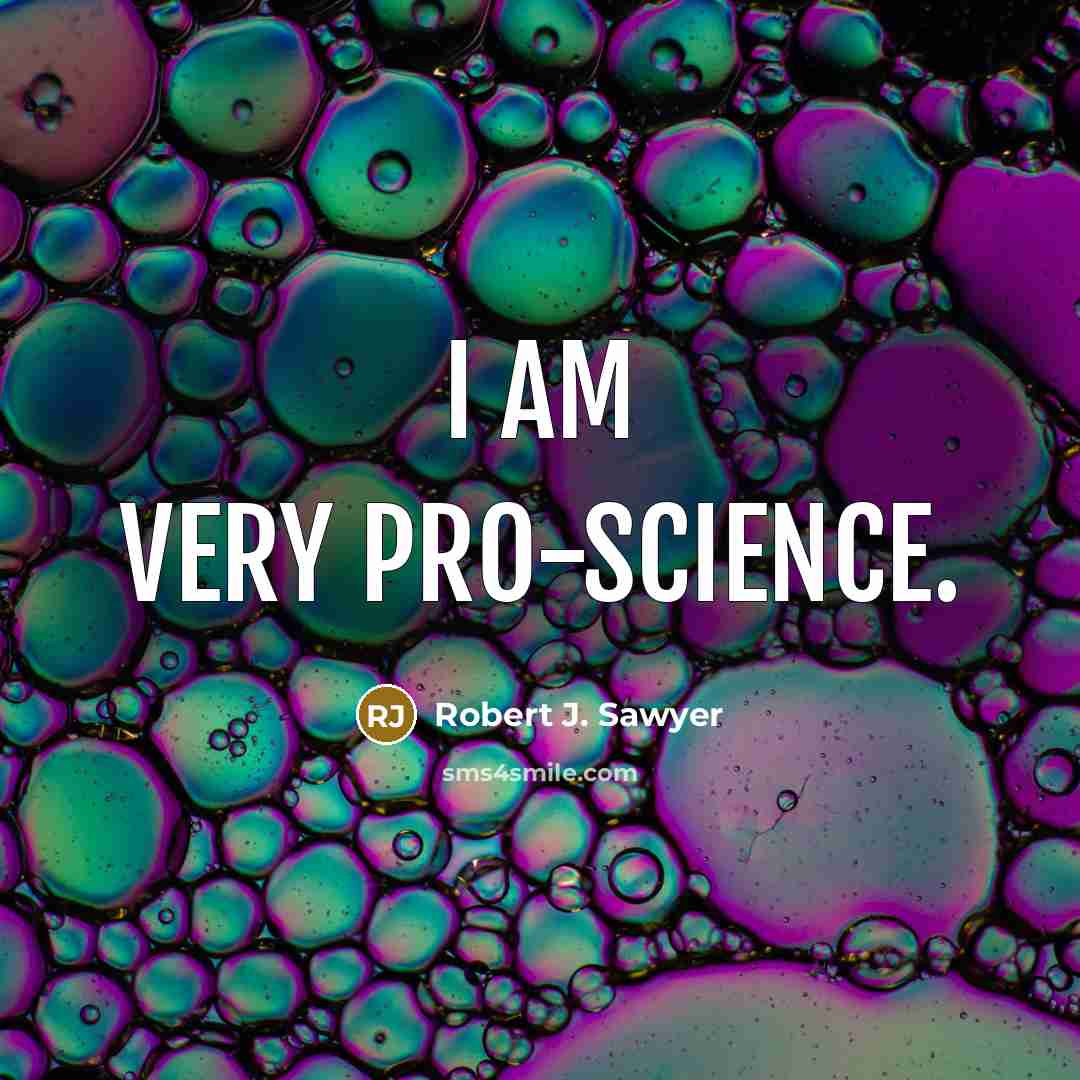 “I am very pro-science.” quote by Robert J. Sawyer