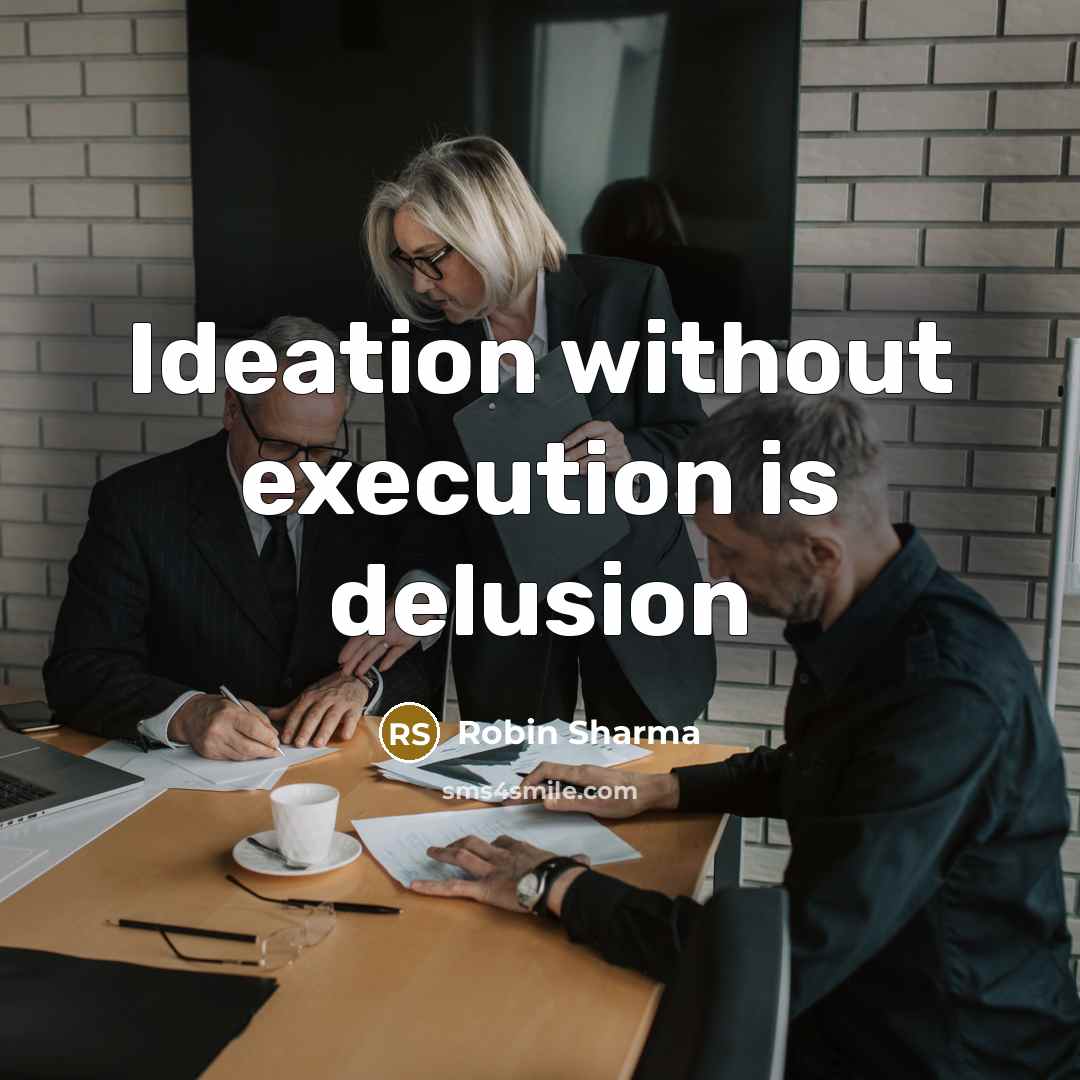 “Ideation without execution is delusion” quote by Robin Sharma