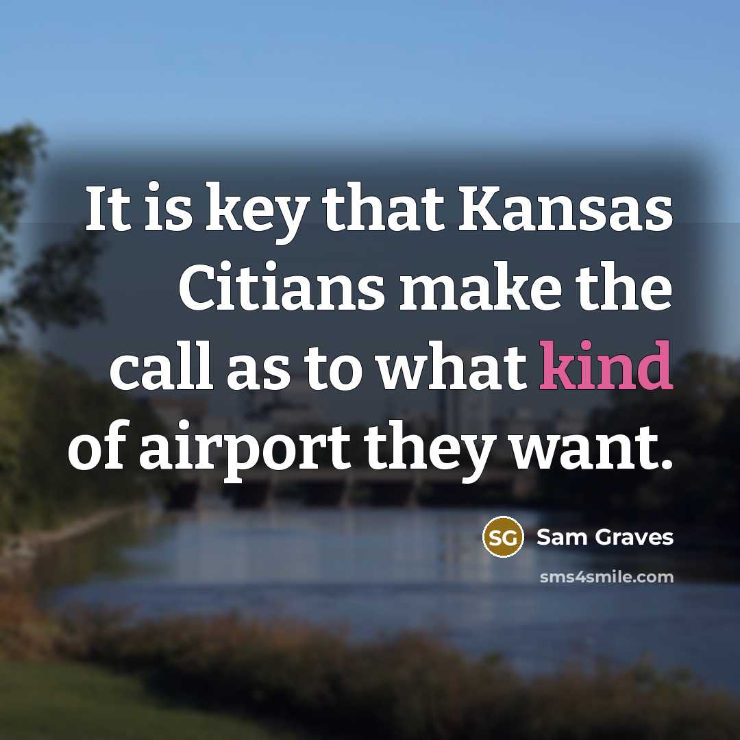 “It is key that Kansas Citians make the call as to what kind of airport they want.” quote by Sam Graves