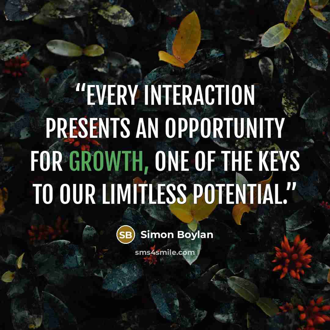 “Every interaction presents an opportunity for growth, one of the keys to our limitless potential.” quote by Simon Boylan