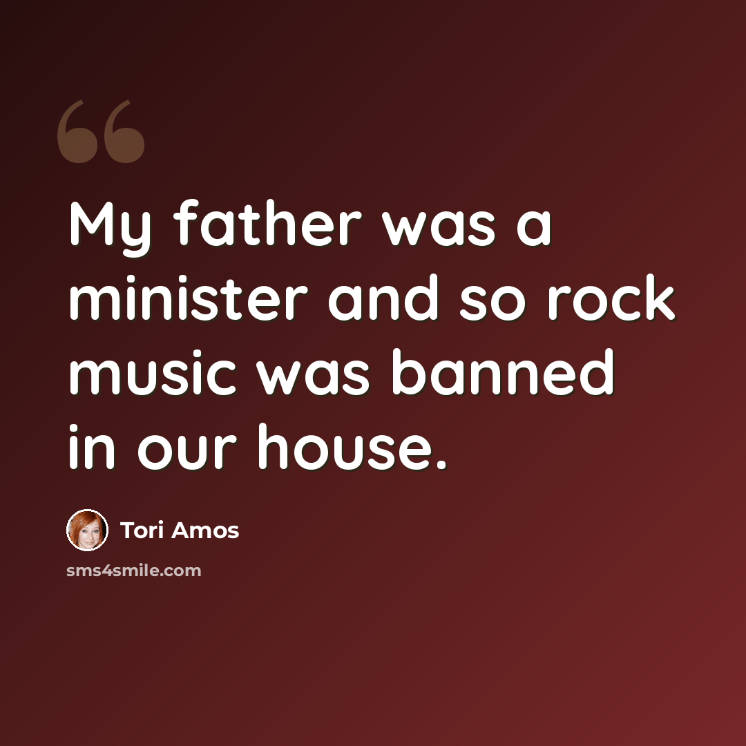“My father was a minister and so rock music was banned in our house.” quote by Tori Amos