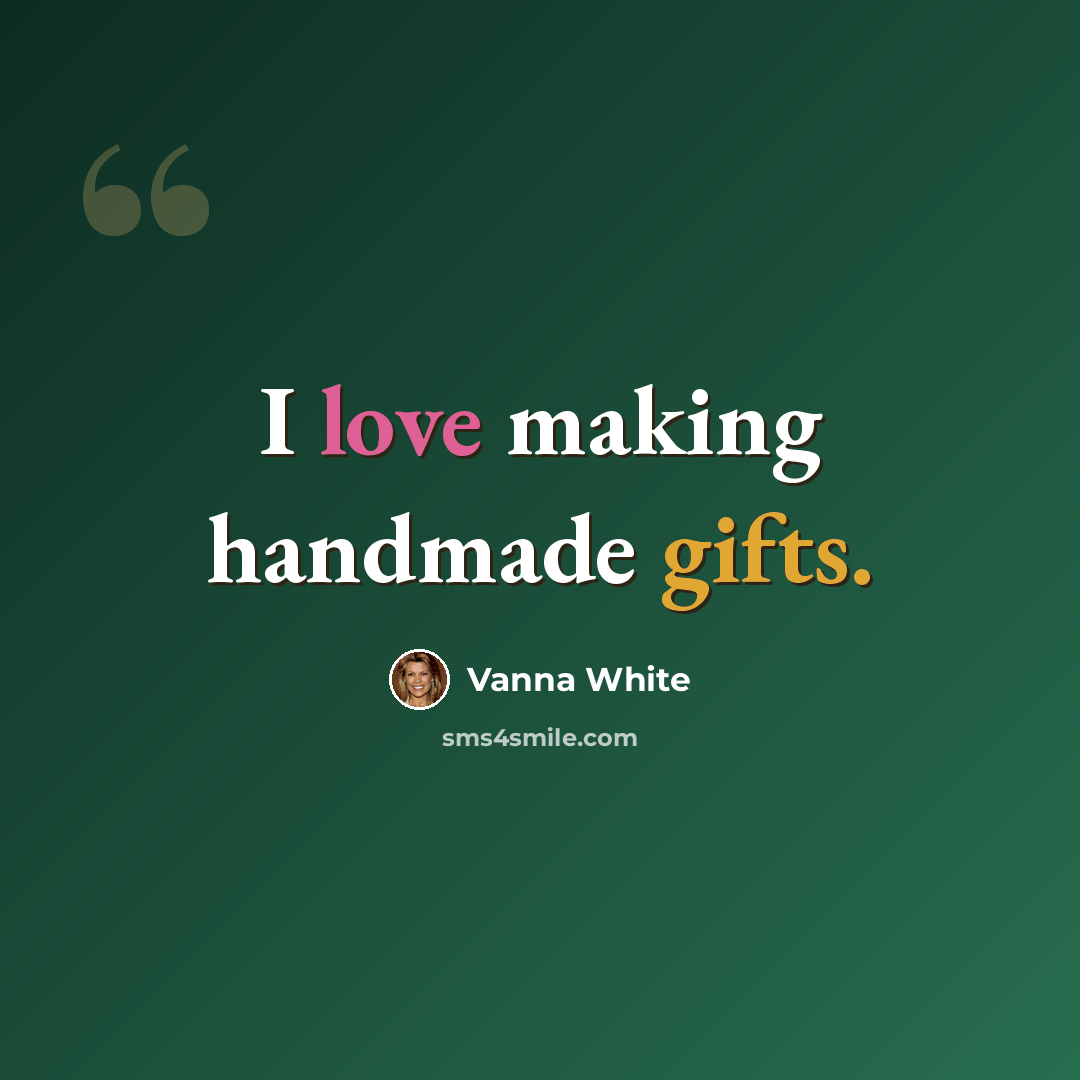 “I love making handmade gifts.” quote by Vanna White