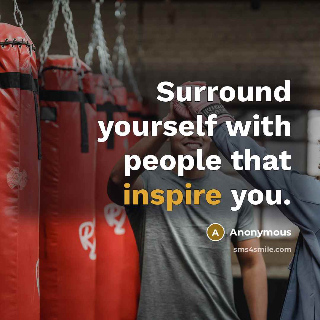 “Surround yourself with people that inspire you.” quote by Anonymous