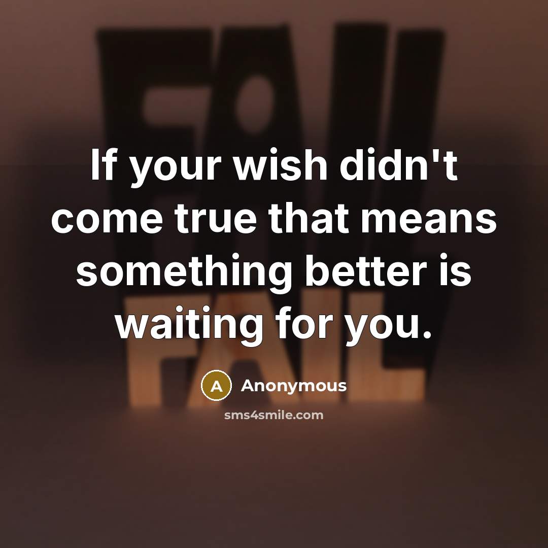 “If your wish didn't come true that means something better is waiting for you.” quote by Anonymous