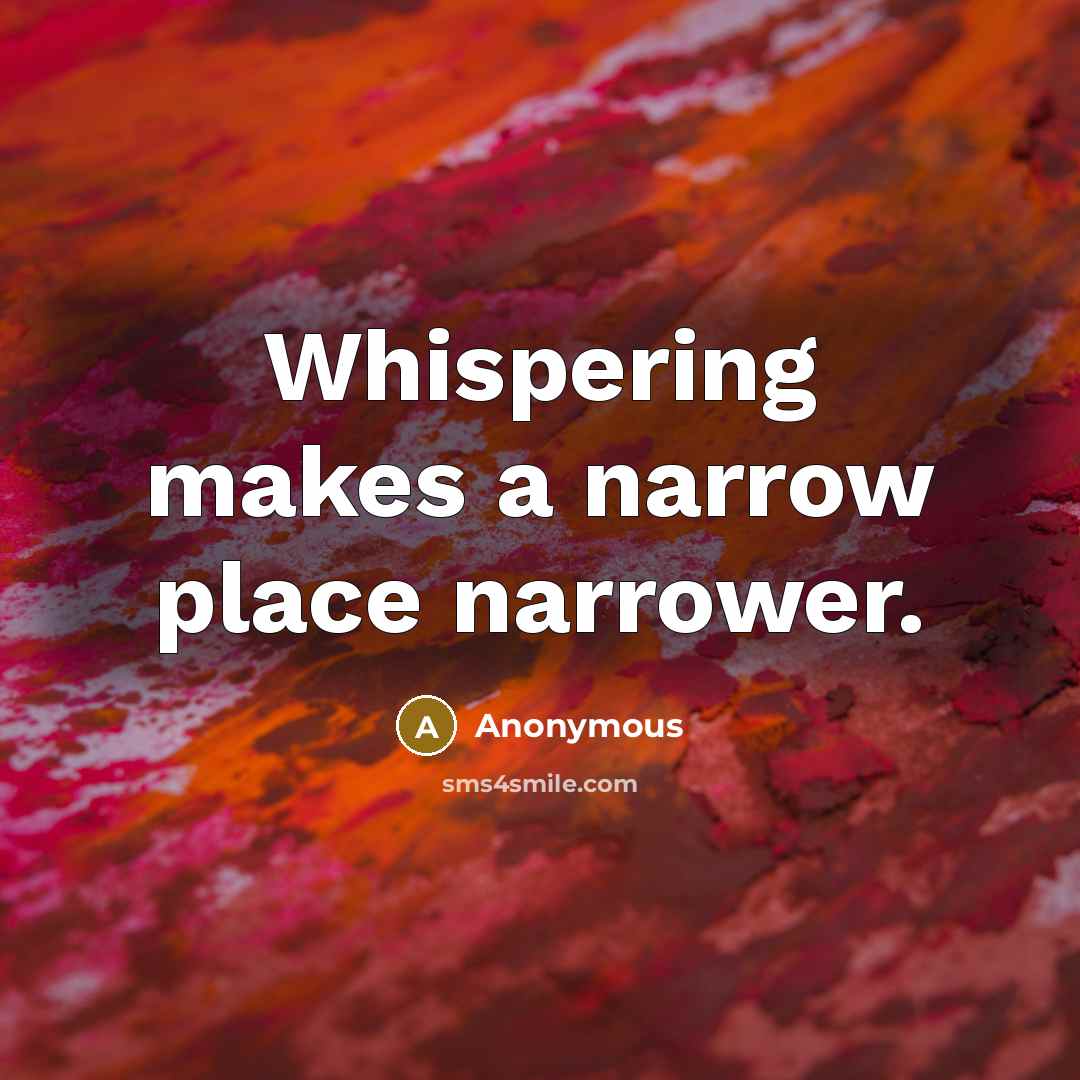“Whispering makes a narrow place narrower.” quote by Anonymous