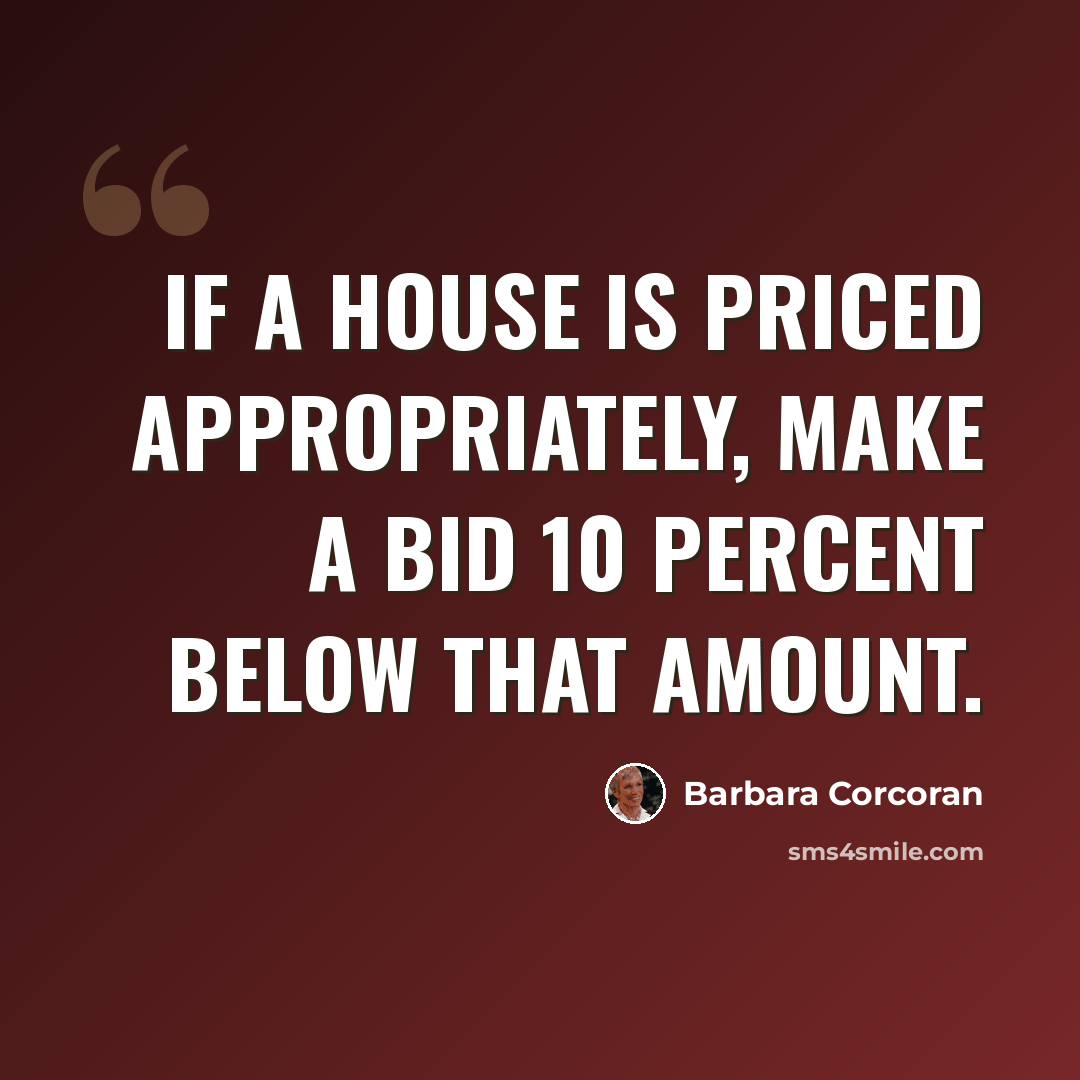 “If a house is priced appropriately, make a bid 10 percent below that amount.” quote by Barbara Corcoran