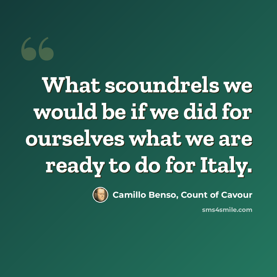 “What scoundrels we would be if we did for ourselves what we are ready to do for Italy.” quote by Camillo Benso, Count of Cavour