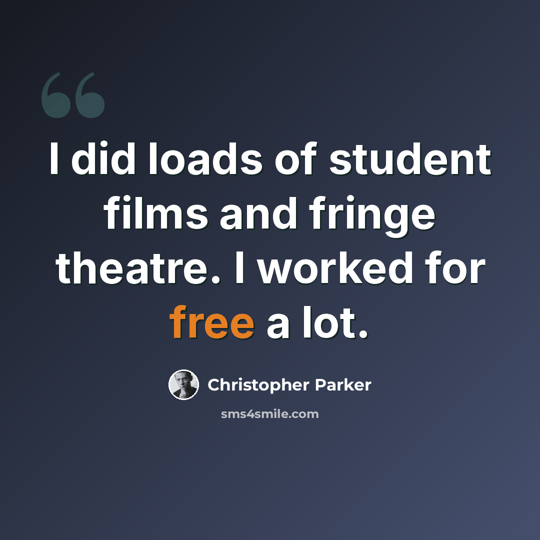 “I did loads of student films and fringe theatre. I worked for free a lot.” quote by Christopher Parker