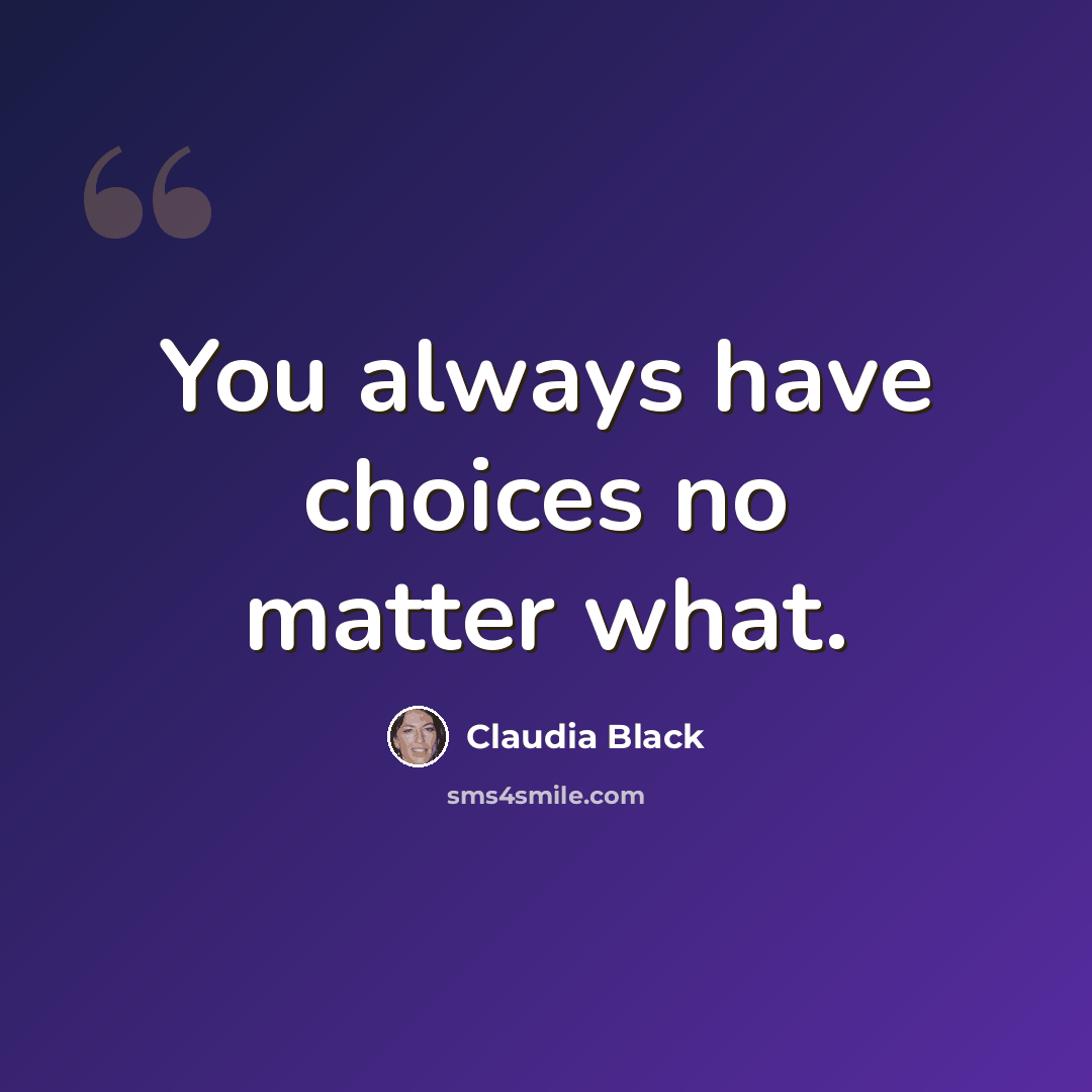 “You always have choices no matter what.” quote by Claudia Black