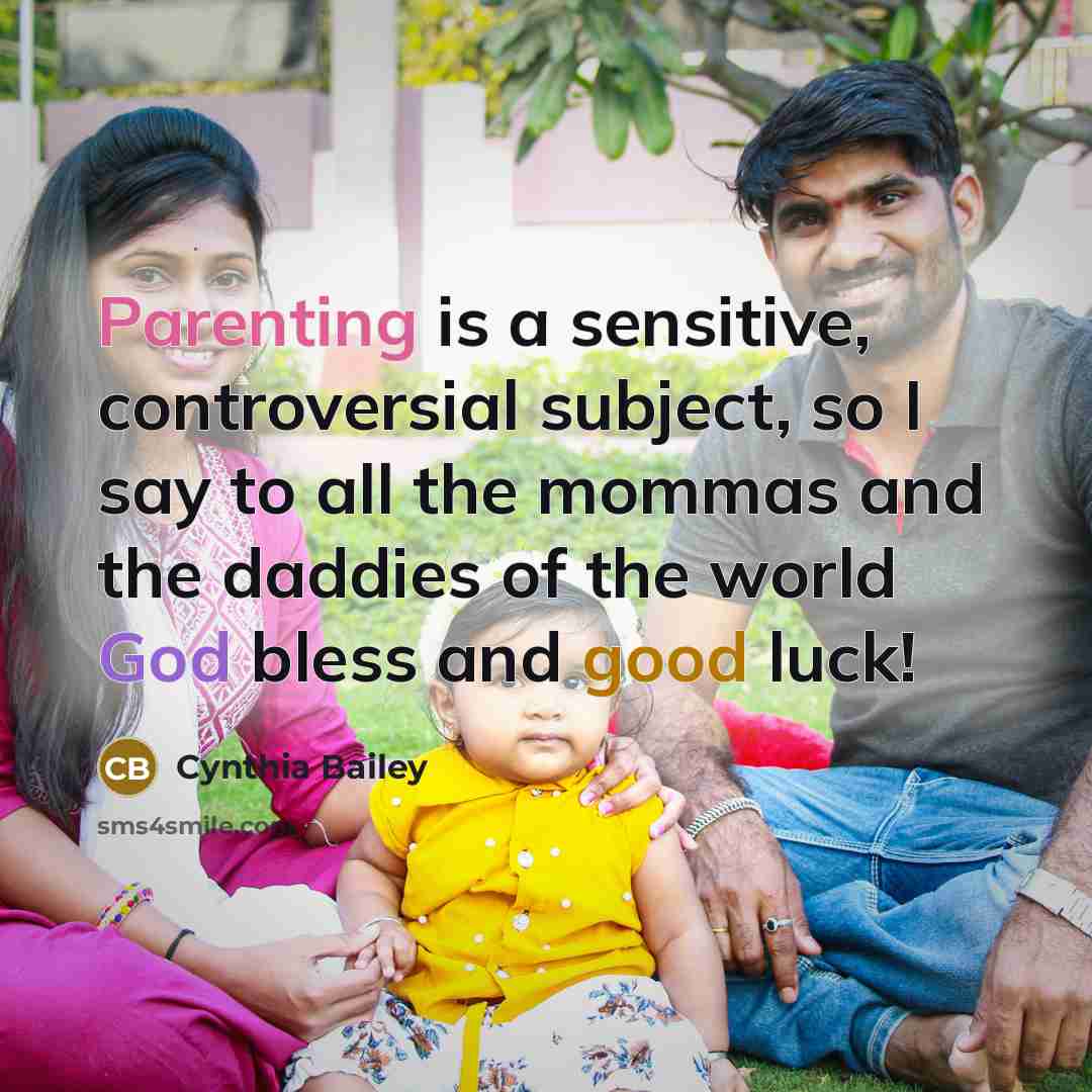“Parenting is a sensitive, controversial subject, so I say to all the mommas and the daddies of the world God bless and good luck!” quote by Cynthia Bailey