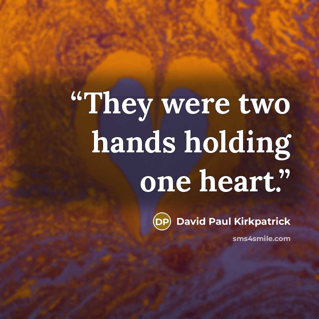 “They were two hands holding one heart.” quote by David Paul Kirkpatrick
