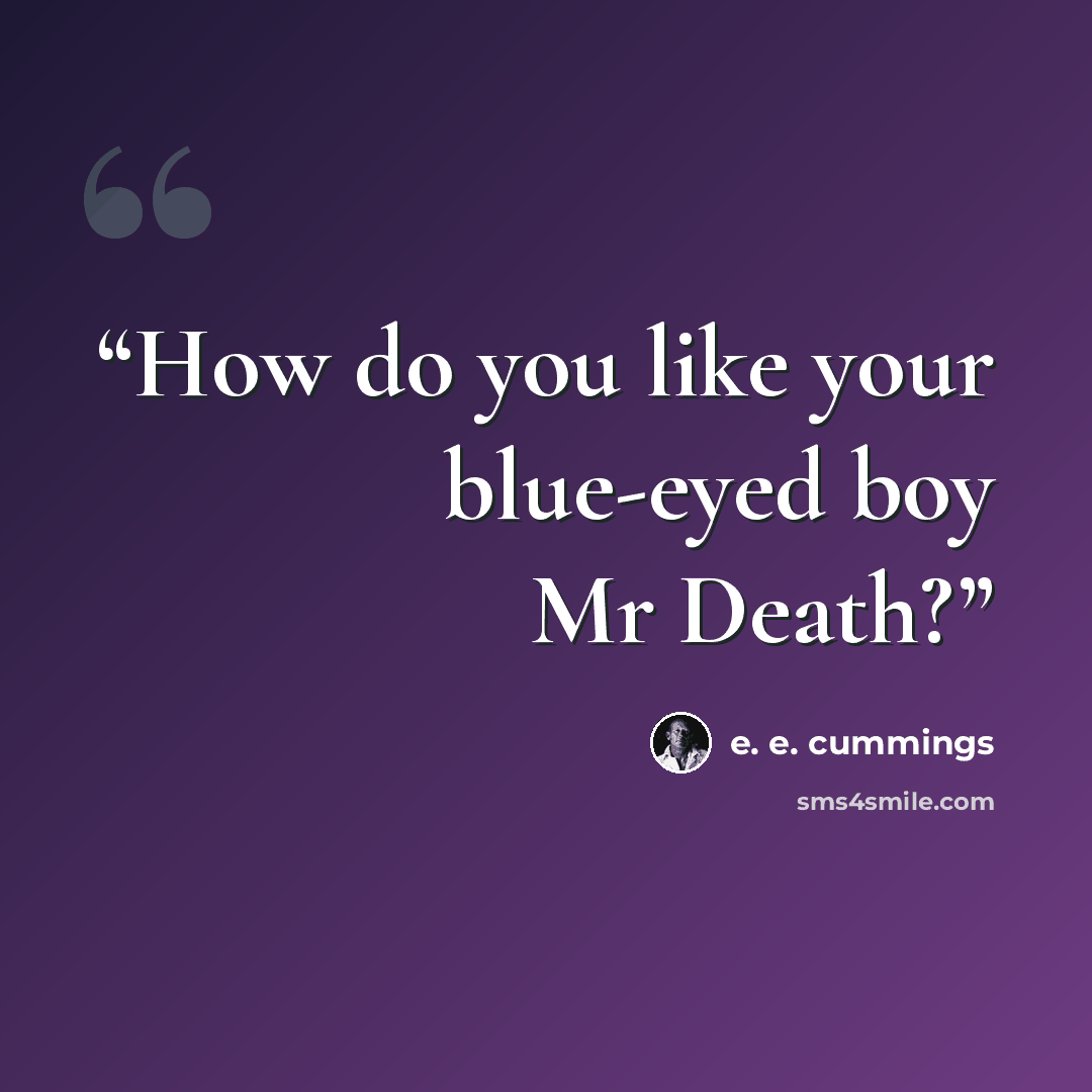 “How do you like your blue-eyed boy Mr Death?” quote by E. E. Cummings
