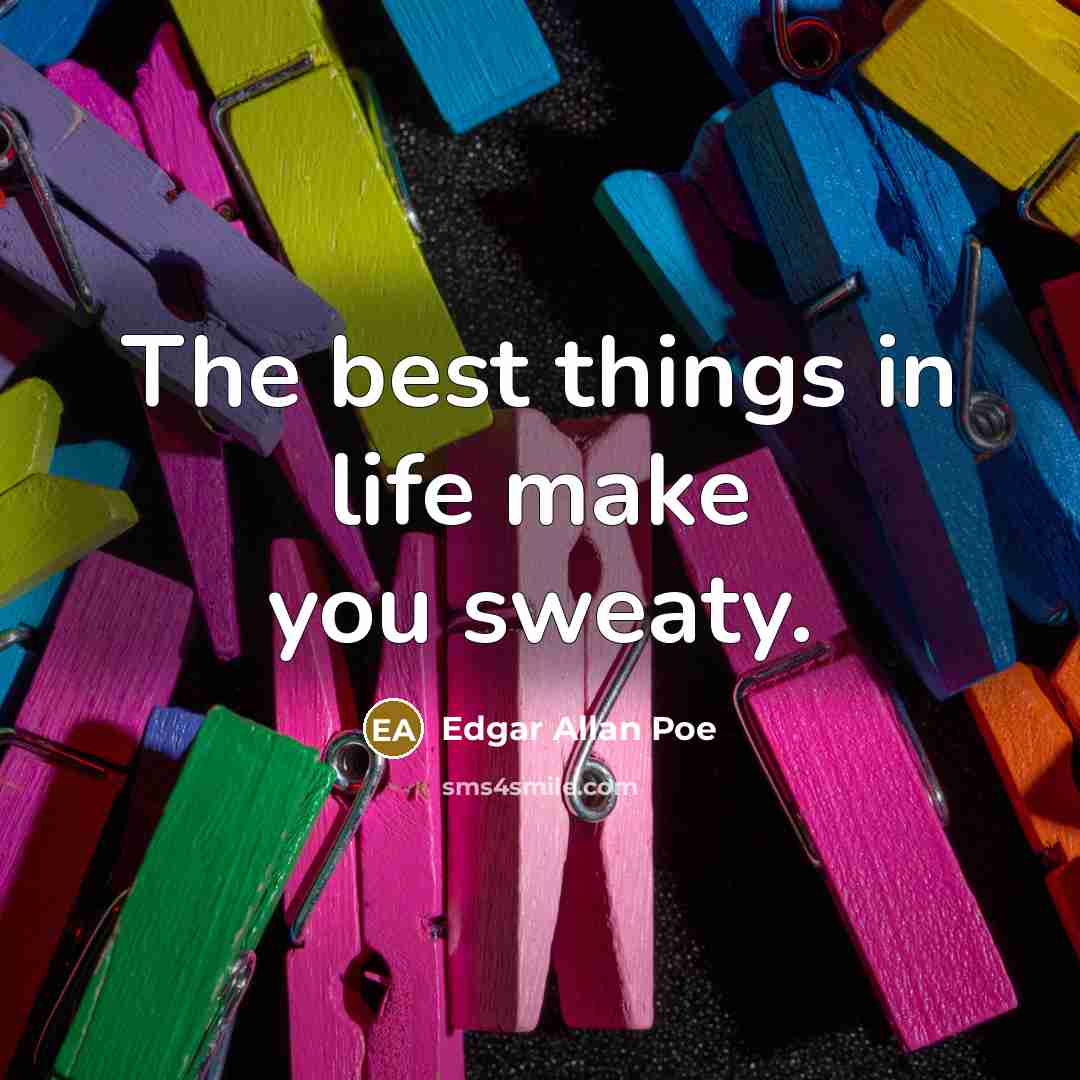 “The best things in life make you sweaty.” quote by Edgar Allan Poe