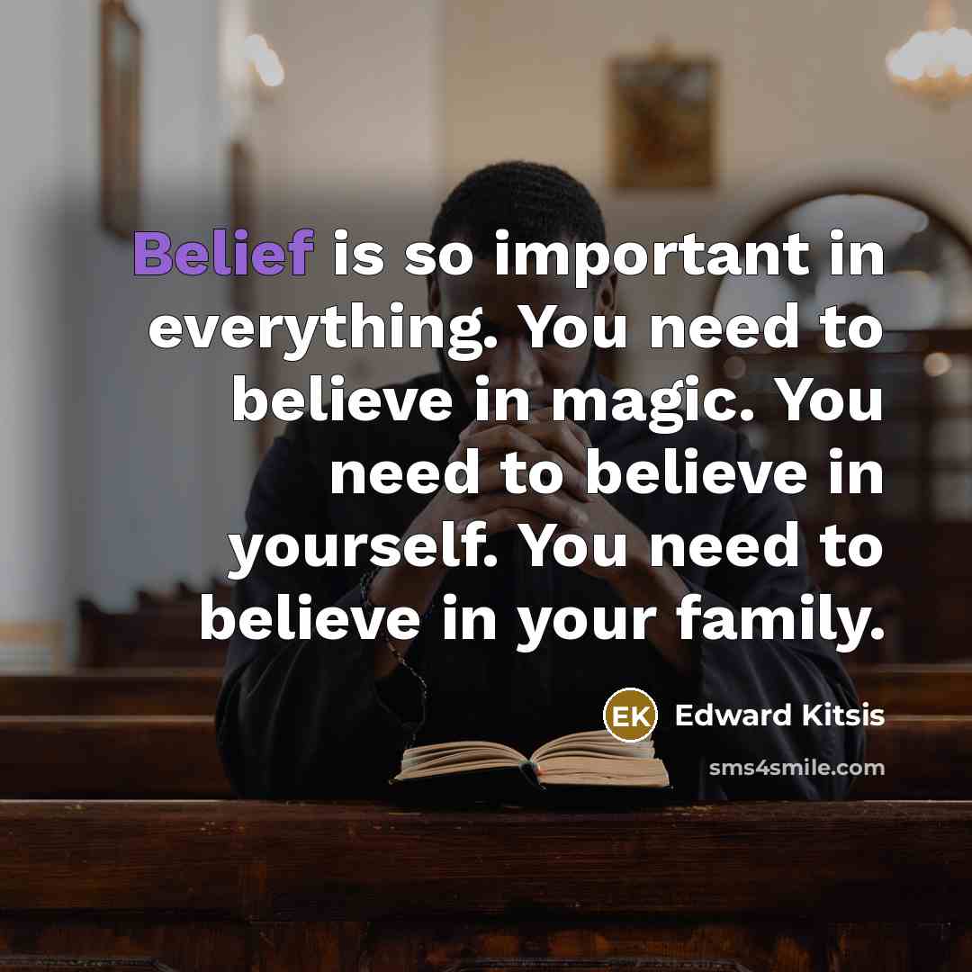 “Belief is so important in everything. You need to believe in magic. You need to believe in yourself. You need to believe in your family.” quote by Edward Kitsis
