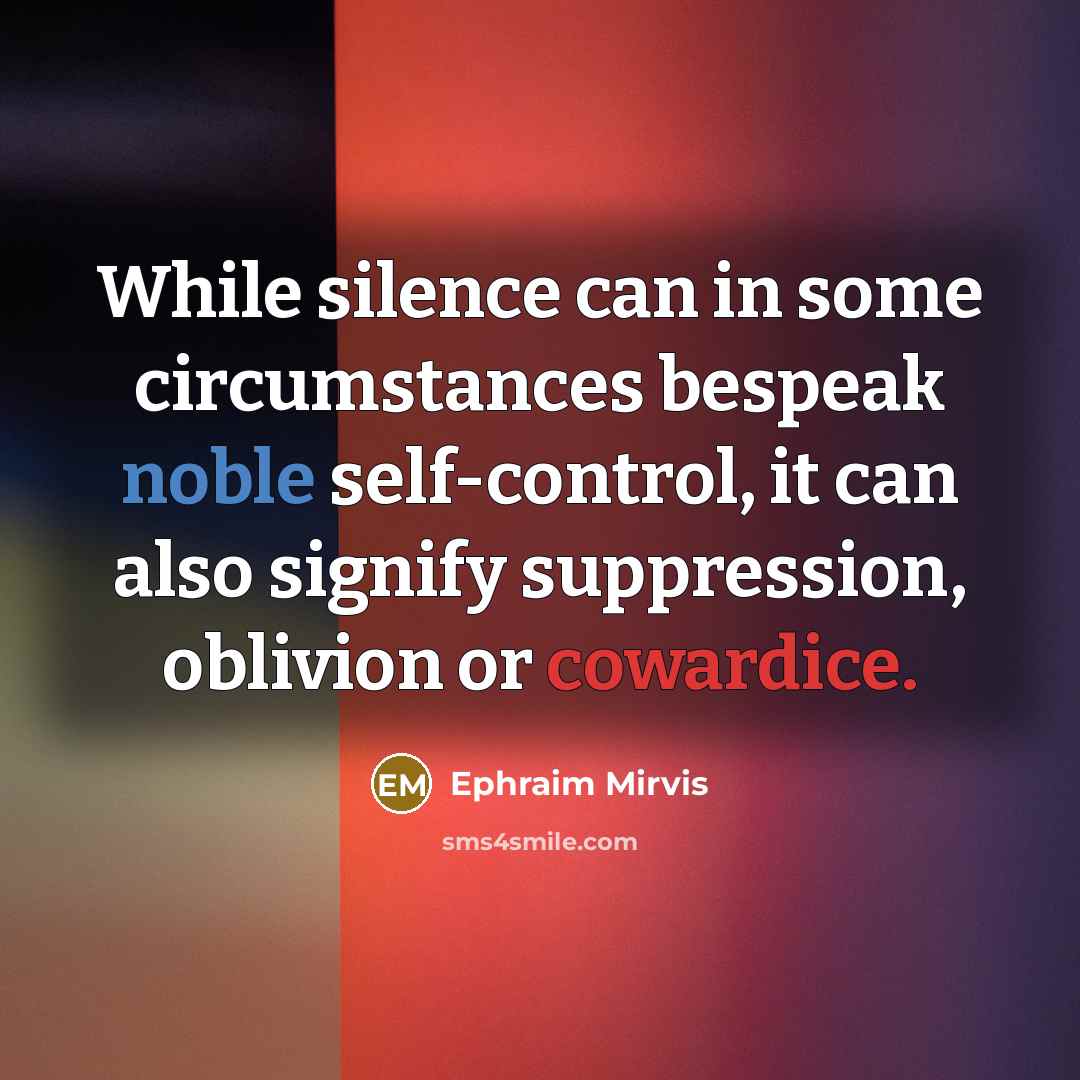 “While silence can in some circumstances bespeak noble self-control, it can also signify suppression, oblivion or cowardice.” quote by Ephraim Mirvis
