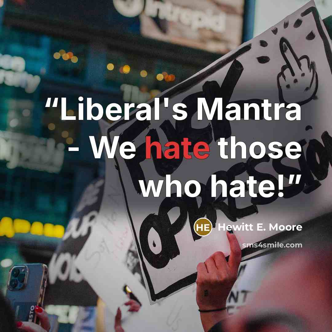 “Liberal's Mantra - We hate those who hate!” quote by Hewitt E. Moore