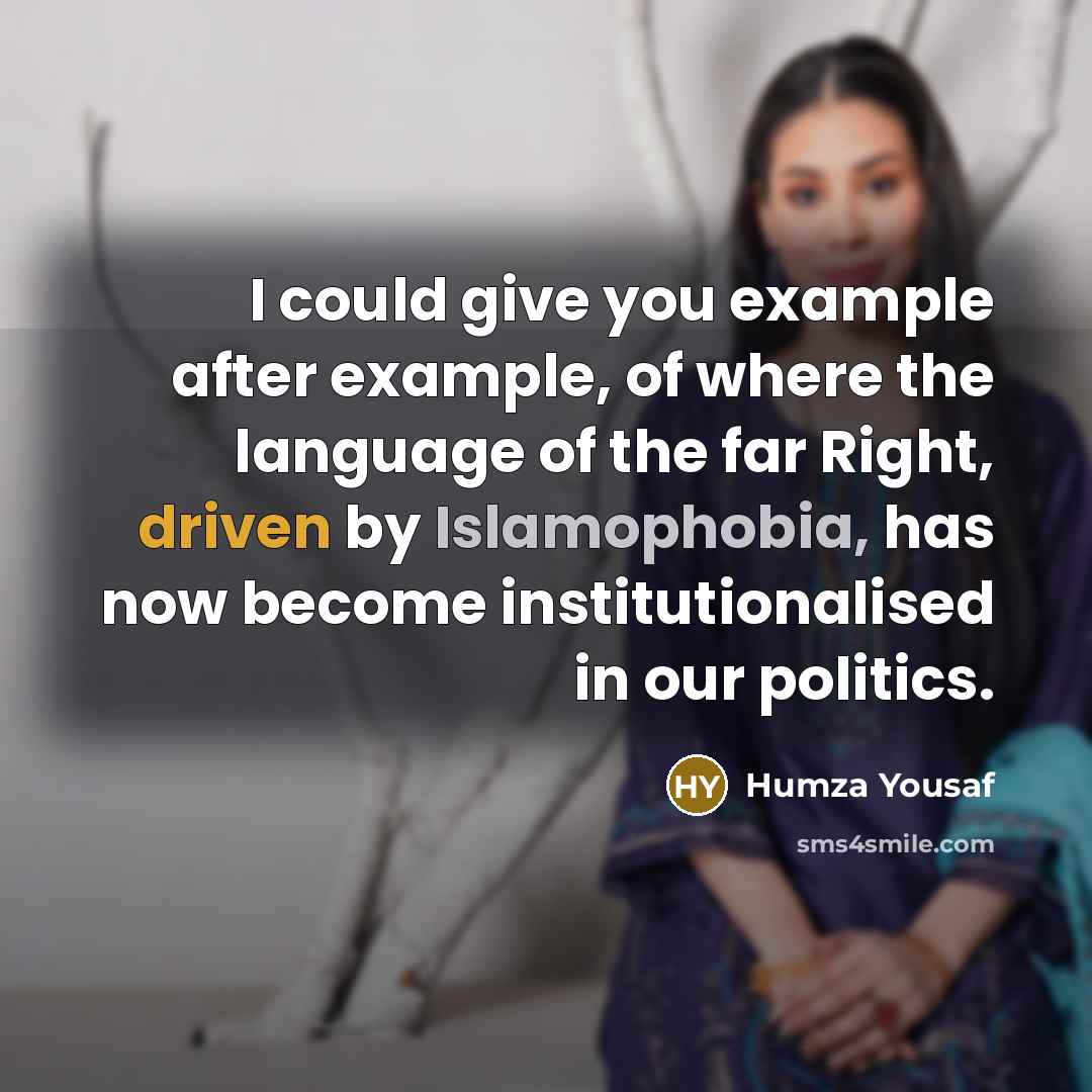 “I could give you example after example, of where the language of the far Right, driven by Islamophobia, has now become institutionalised in our politics.” quote by Humza Yousaf