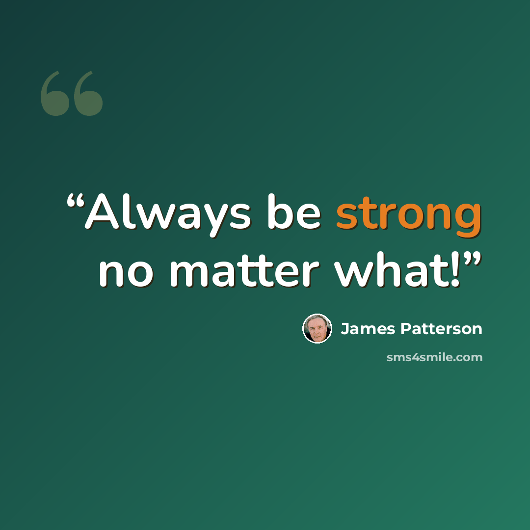 “Always be strong no matter what!” quote by James Patterson