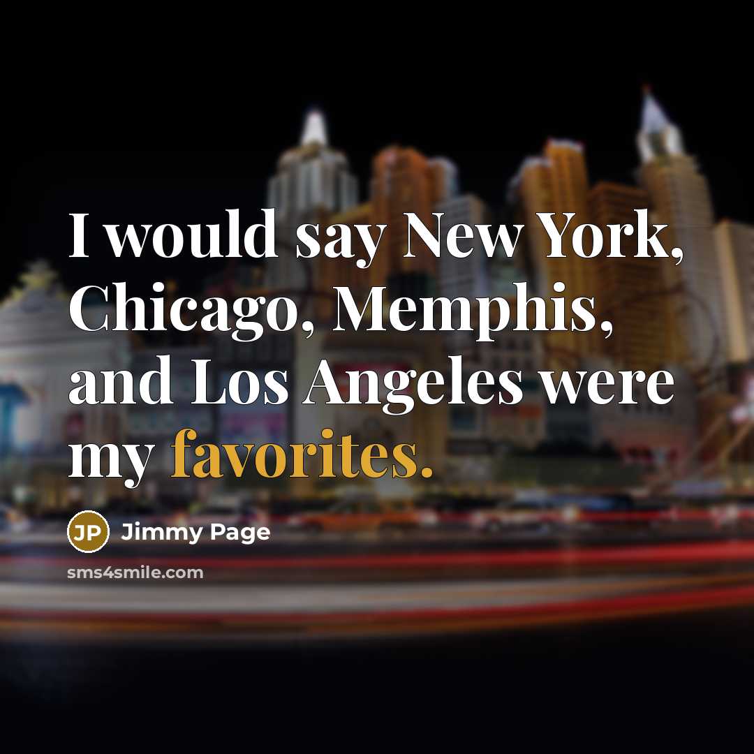 “I would say New York, Chicago, Memphis, and Los Angeles were my favorites.” quote by Jimmy Page