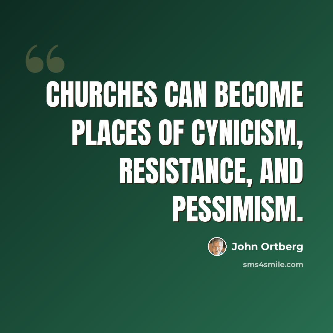 “Churches can become places of cynicism, resistance, and pessimism.” quote by John Ortberg