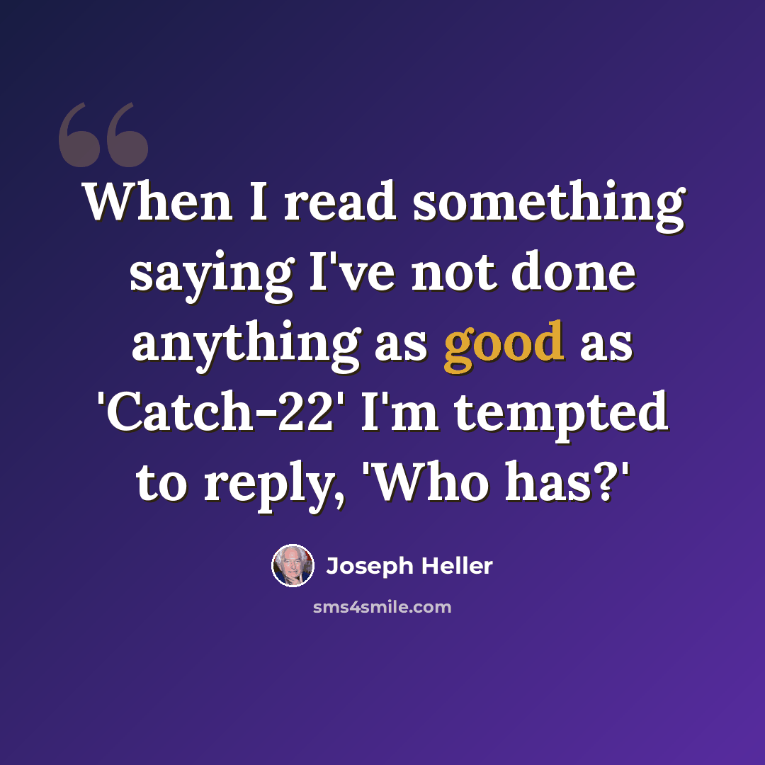 “When I read something saying I've not done anything as good as 'Catch-22' I'm tempted to reply, 'Who has?'” quote by Joseph Heller