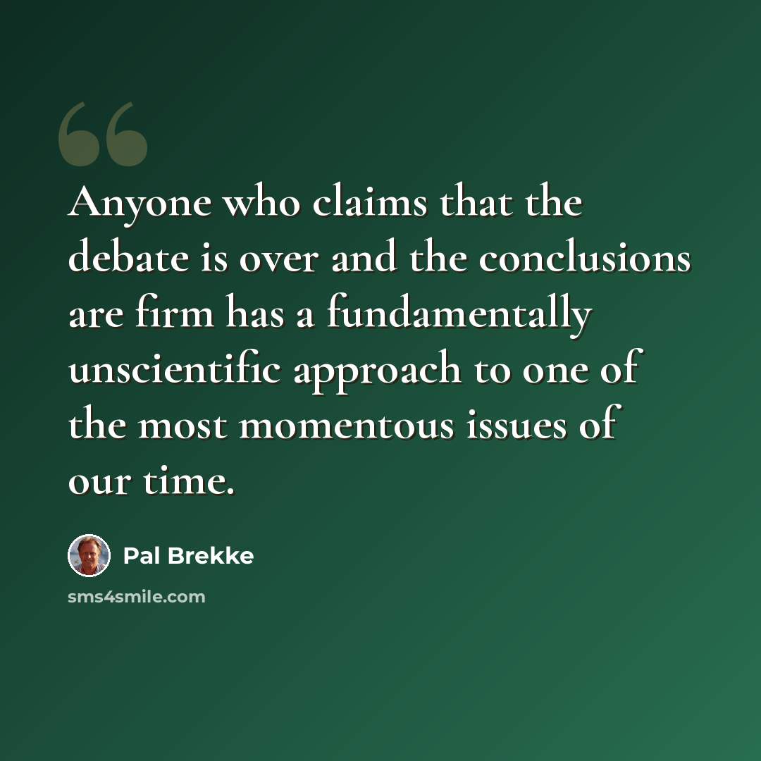 “Anyone who claims that the debate is over and the conclusions are firm has a fundamentally unscientific approach to one of the most momentous issues of our time.” quote by Pal Brekke