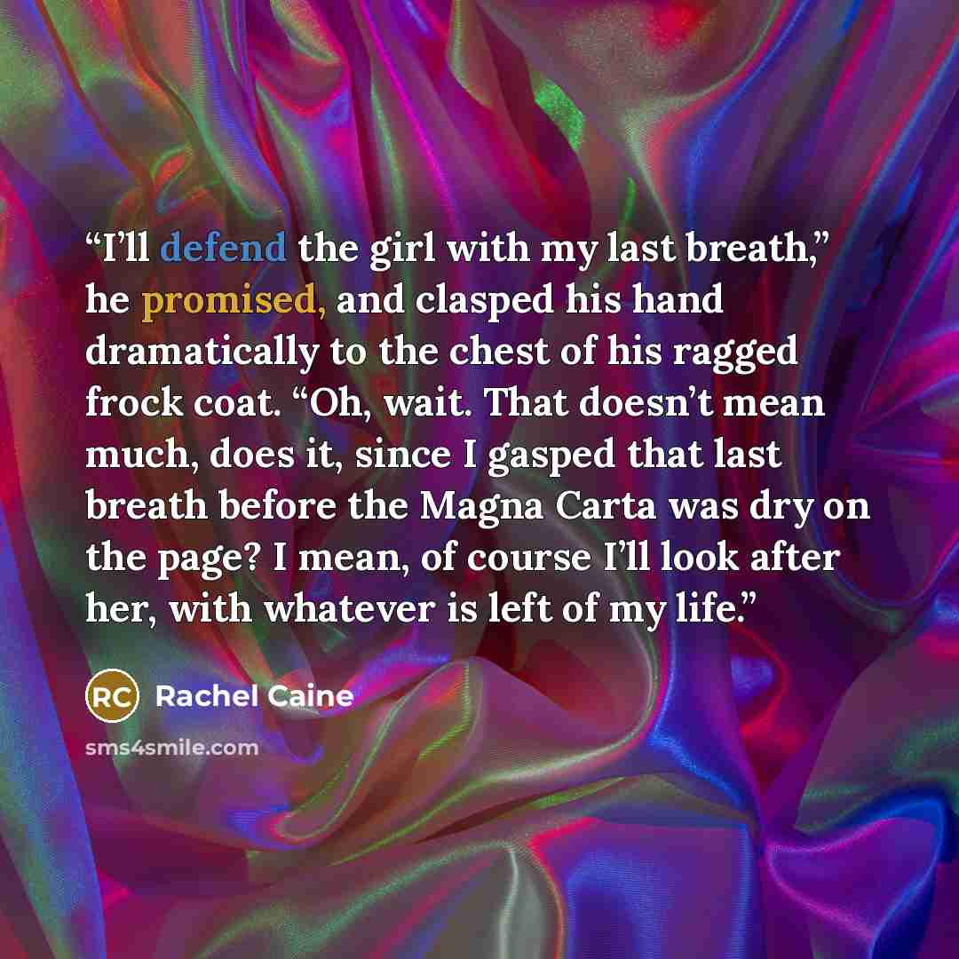 “I’ll defend the girl with my last breath,” he promised, and clasped his hand dramatically to the chest of his ragged frock coat. “Oh, wait. That doesn’t mean much, does it, since I gasped that last breath before the Magna Carta was dry on the page? I mean, of course I’ll look after her, with…” quote by Rachel Caine