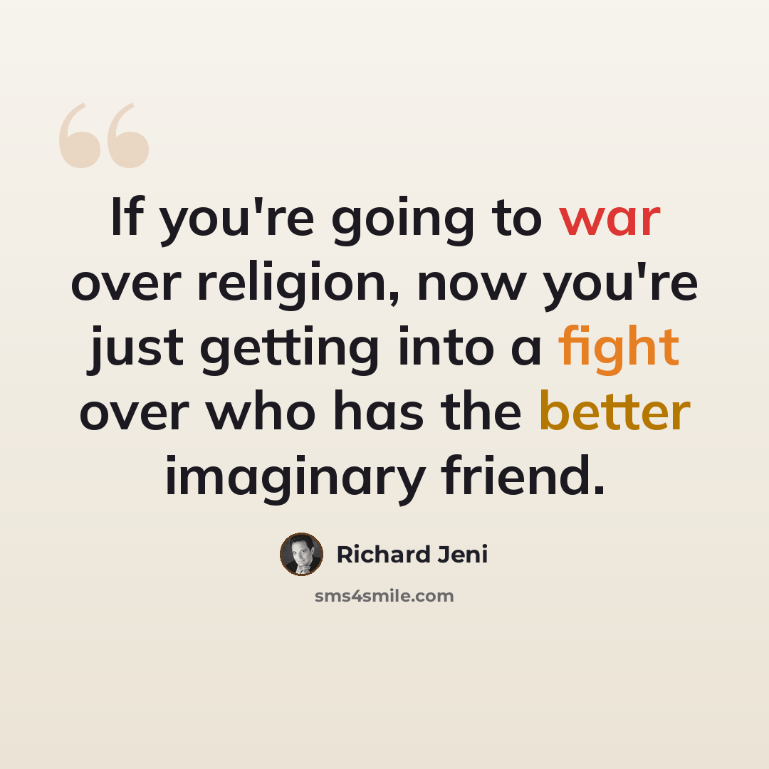 “If you're going to war over religion, now you're just getting into a fight over who has the better imaginary friend.” quote by Richard Jeni