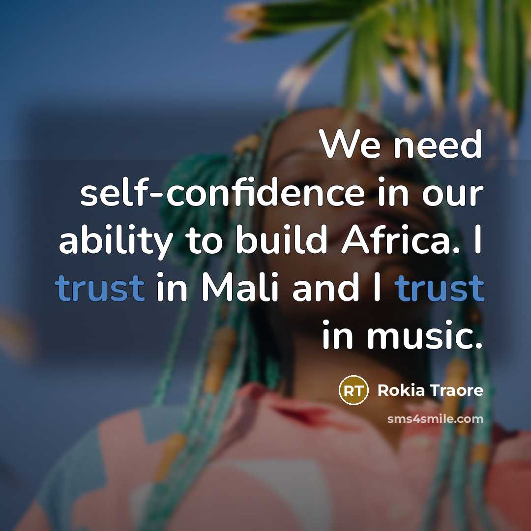 “We need self-confidence in our ability to build Africa. I trust in Mali and I trust in music.” quote by Rokia Traore